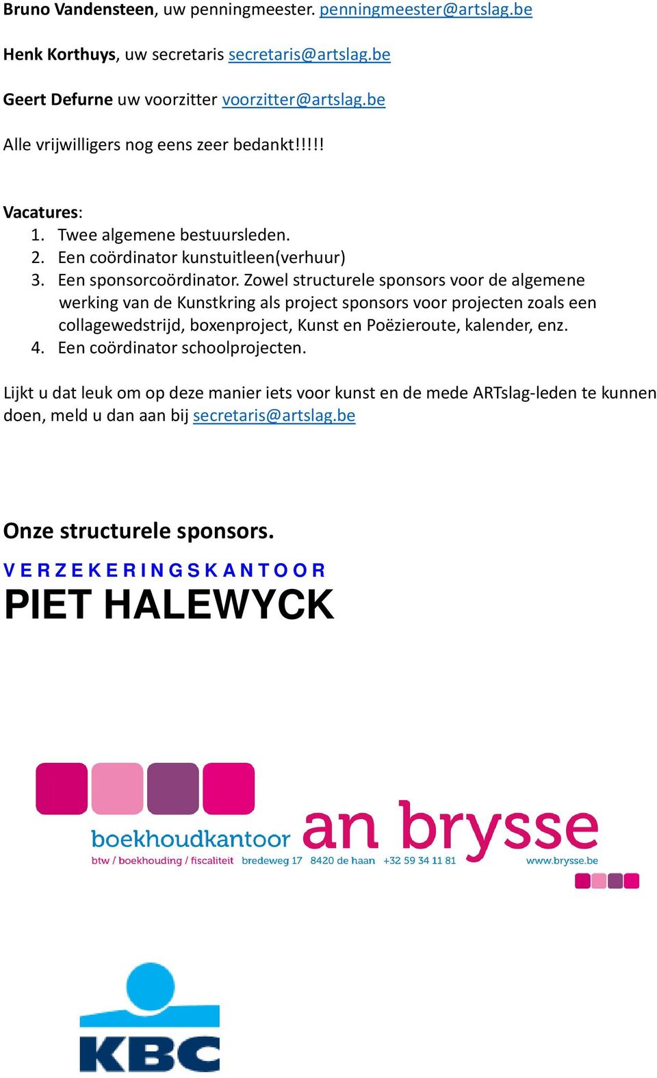 Zowel structurele sponsors voor de algemene werking van de Kunstkring als project sponsors voor projecten zoals een collagewedstrijd, boxenproject, Kunst en Poëzieroute, kalender, enz. 4.