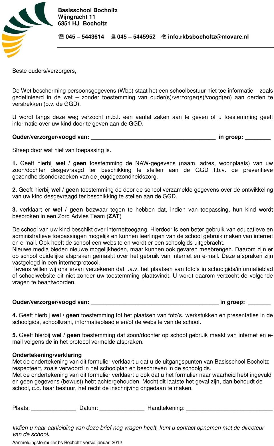 ouder(s)/verzorger(s)/voogd(en) aan derden te verstrekken (b.v. de GGD). U wordt langs deze weg verzocht m.b.t. een aantal zaken aan te geven of u toestemming geeft informatie over uw kind door te geven aan de GGD.