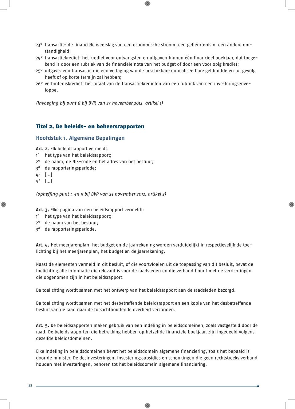 geldmiddelen tot gevolg heeft of op korte termijn zal hebben; 26 verbinteniskrediet: het totaal van de transactiekredieten van een rubriek van een investeringsenveloppe.