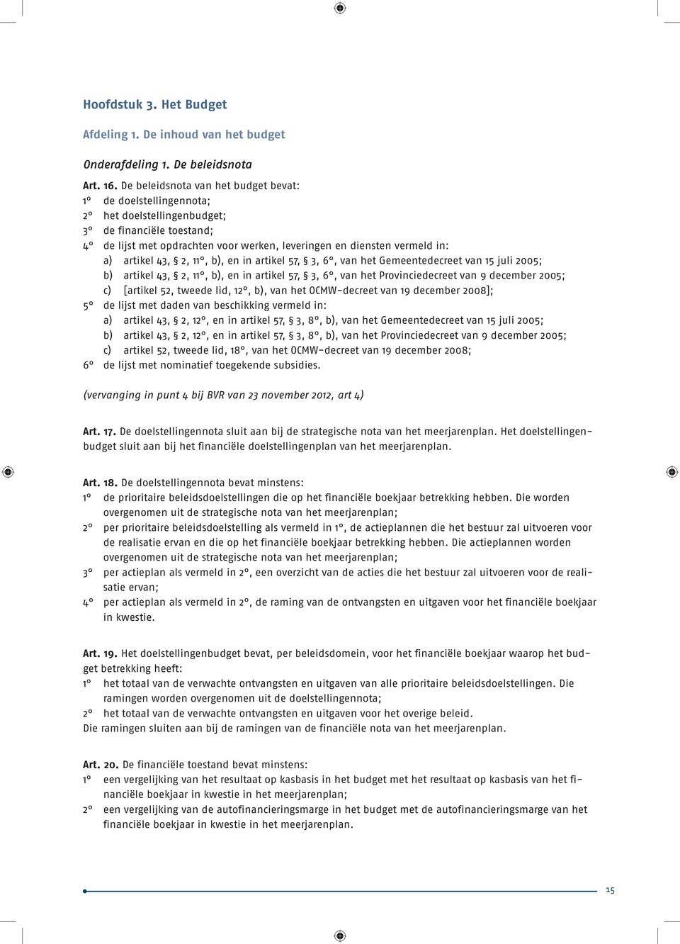 artikel 43, 2, 11, b), en in artikel 57, 3, 6, van het Gemeentedecreet van 15 juli 2005; b) artikel 43, 2, 11, b), en in artikel 57, 3, 6, van het Provinciedecreet van 9 december 2005; c) [artikel