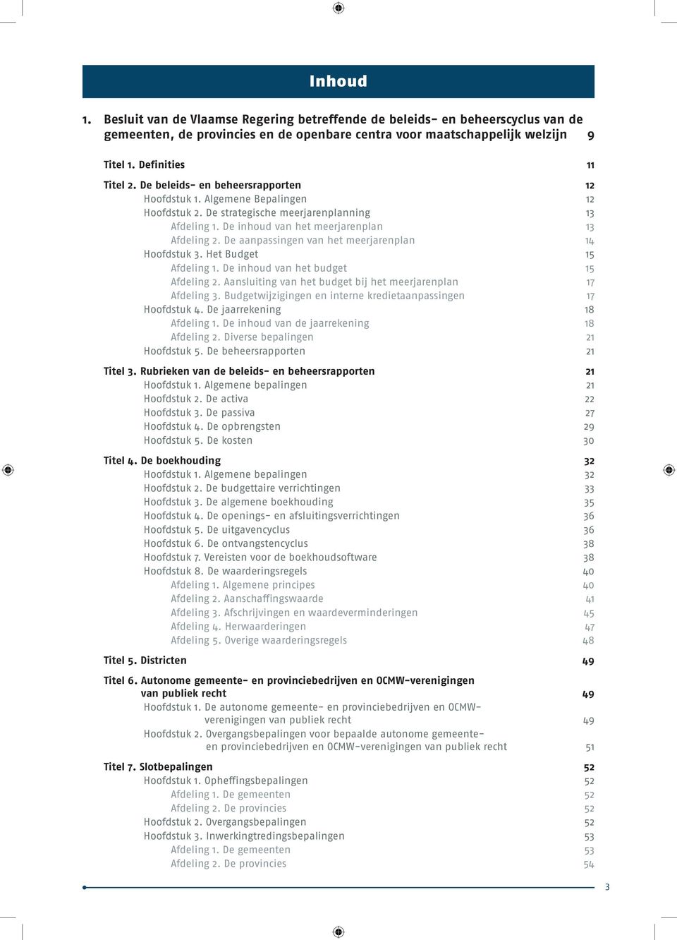 De aanpassingen van het meerjarenplan 14 Hoofdstuk 3. Het Budget 15 Afdeling 1. De inhoud van het budget 15 Afdeling 2. Aansluiting van het budget bij het meerjarenplan 17 Afdeling 3.