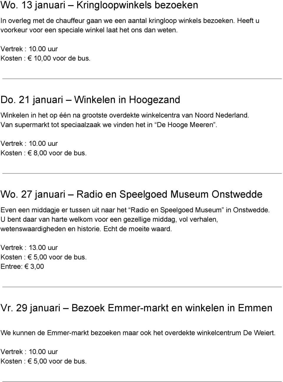 Van supermarkt tot speciaalzaak we vinden het in De Hooge Meeren. Kosten : 8,00 voor de bus. Wo.