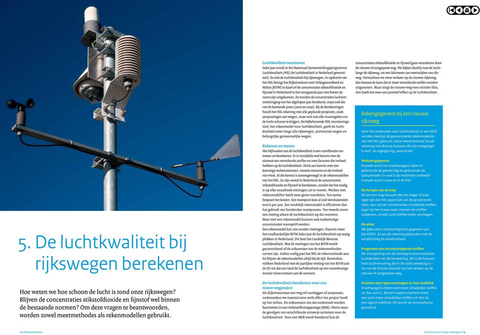 Luchtkwaliteit monitoren Ieder jaar wordt in het Nationaal Samenwerkingsprogramma Luchtkwaliteit (NSL) de luchtkwaliteit in Nederland gemonitord. Zo ook de luchtkwaliteit bij rijkswegen.