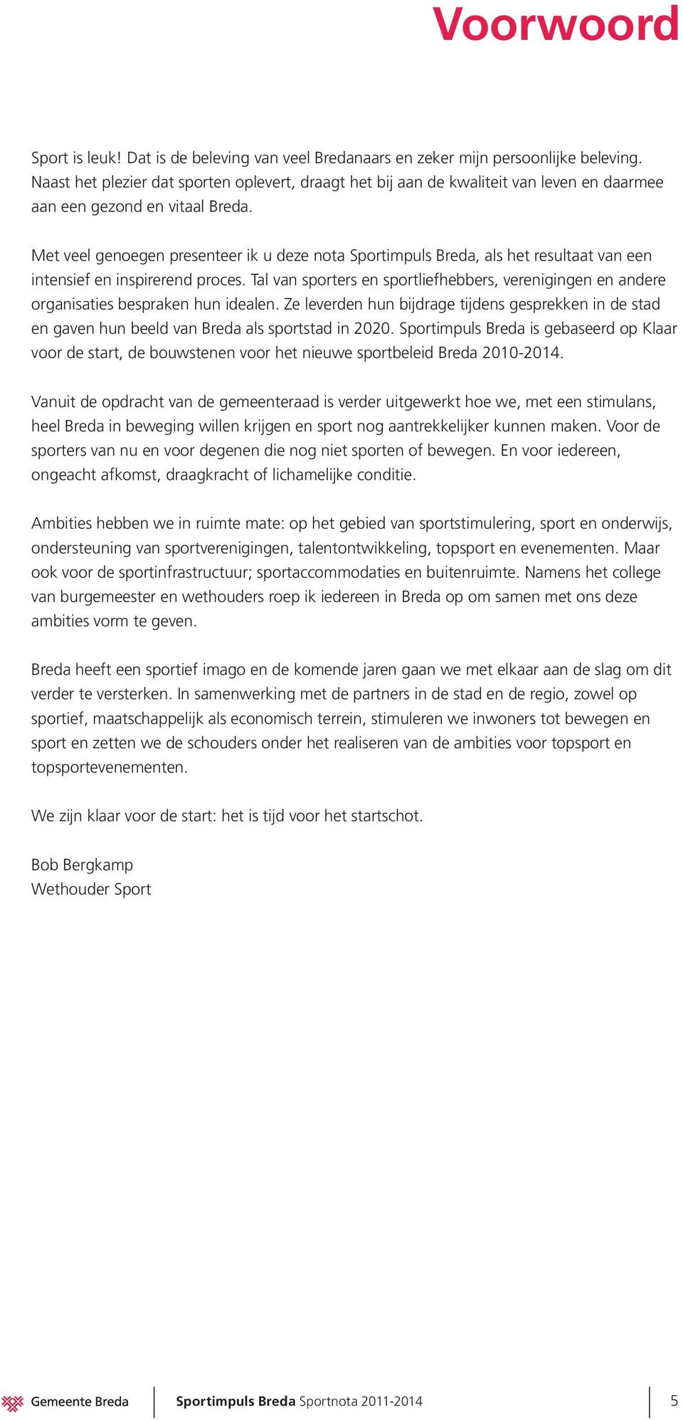 Met veel genoegen presenteer ik u deze nota Sportimpuls Breda, als het resultaat van een intensief en inspirerend proces.
