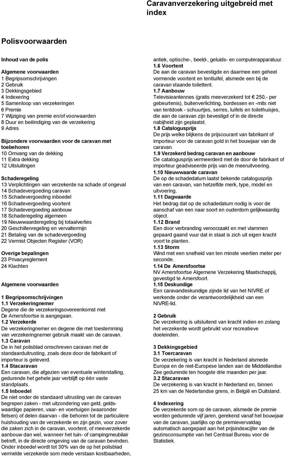 Uitsluitingen Schaderegeling 13 Verplichtingen van verzekerde na schade of ongeval 14 Schadevergoeding caravan 15 Schadevergoeding inboedel 16 Schadevergoeding voortent 17 Schadevergoeding aanbouw 18