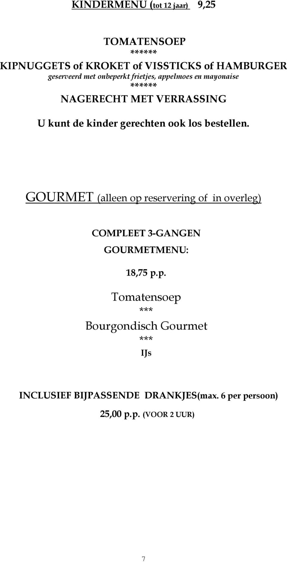 bestellen. GOURMET (alleen op reservering of in overleg) COMPLEET 3-GANGEN GOURMETMENU: 18,75 p.p. Tomatensoep *** Bourgondisch Gourmet *** IJs INCLUSIEF BIJPASSENDE DRANKJES(max.