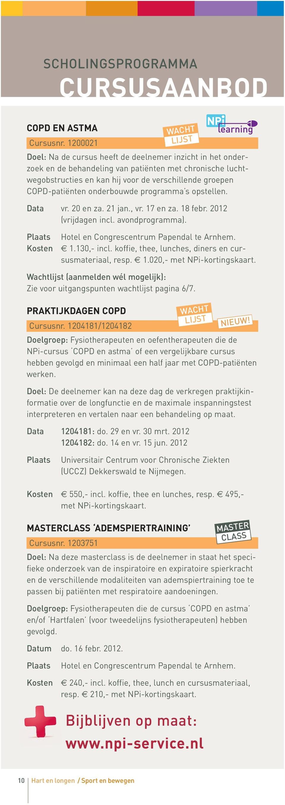 onderbouwde programma s opstellen. Data vr. 20 en za. 21 jan., vr. 17 en za. 18 febr. 2012 (vrijdagen incl. avondprogramma). 1.130,- incl. koffie, thee, lunches, diners en cursusmateriaal, resp. 1.020,- met NPi-kortingskaart.