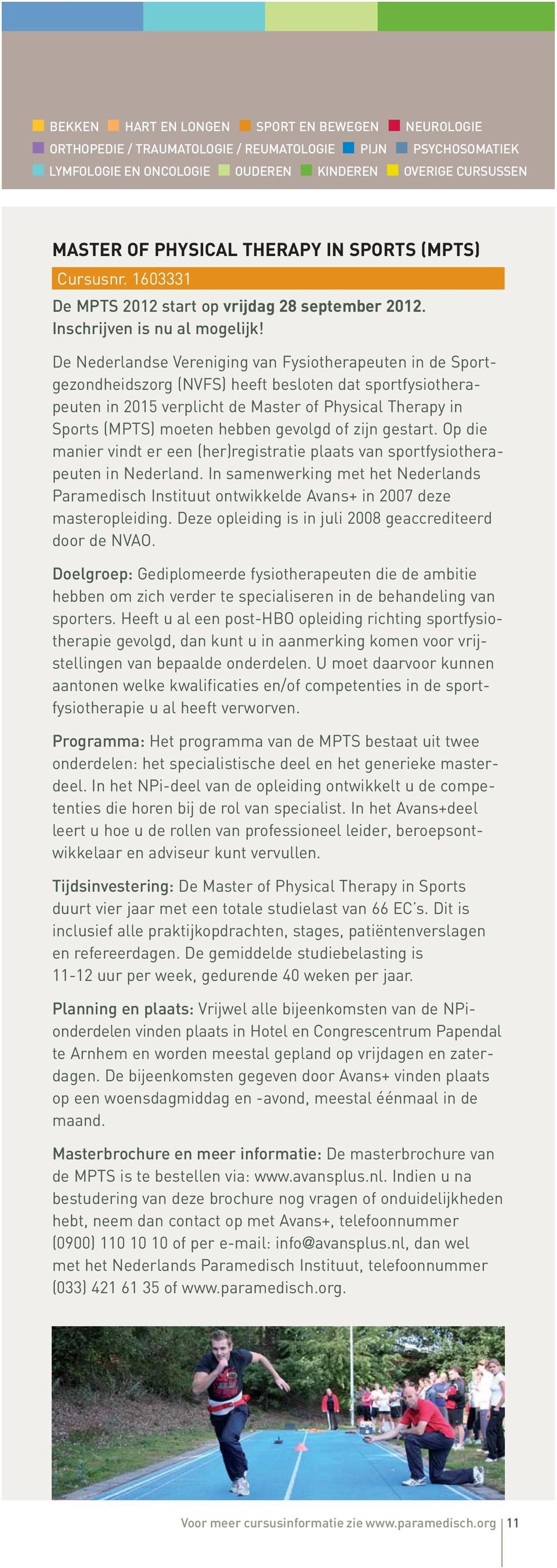 De Nederlandse Vereniging van Fysiotherapeuten in de Sport - gezondheidszorg (NVFS) heeft besloten dat sportfysiotherapeuten in 2015 verplicht de Master of Physical Therapy in Sports (MPTS) moeten
