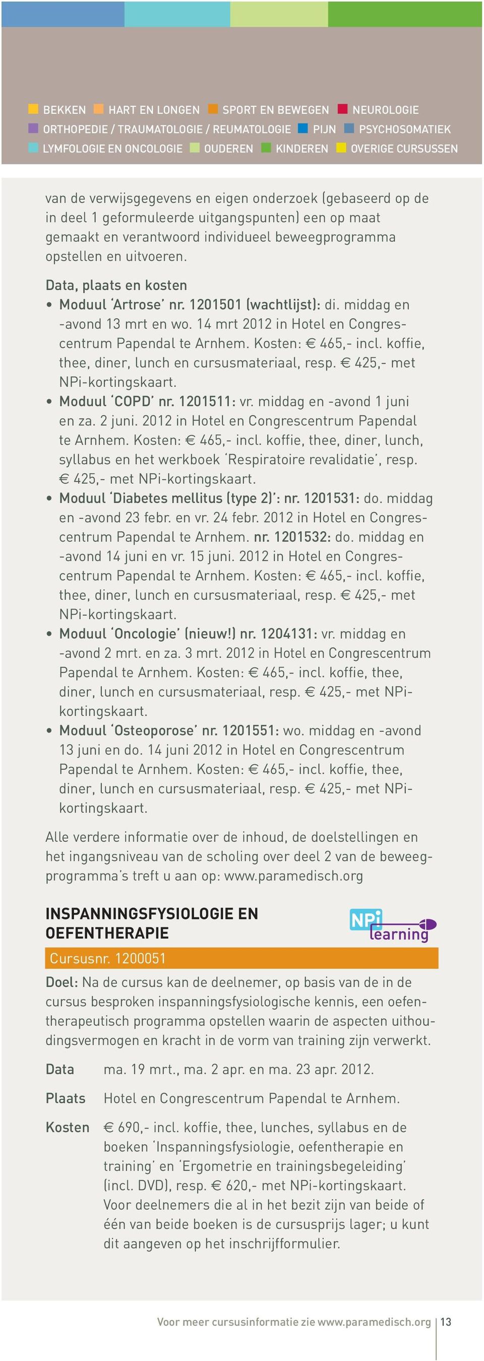 Data, plaats en kosten Moduul Artrose nr. 1201501 (wachtlijst): di. middag en -avond 13 mrt en wo. 14 mrt 2012 in Hotel en Congrescentrum Papendal te Arnhem. : 465,- incl.