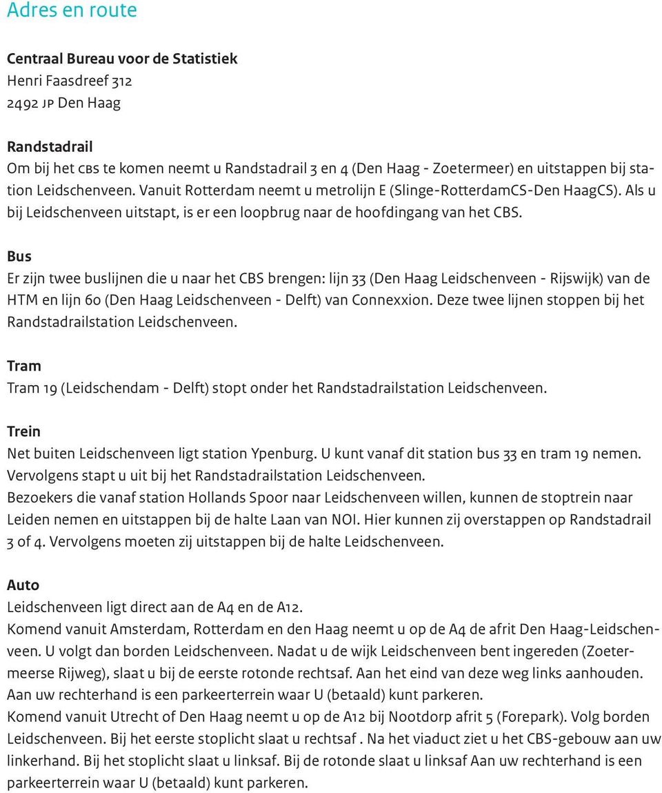 Bus Er zijn twee buslijnen die u naar het CBS brengen: lijn 33 (Den Haag Leidschenveen - Rijswijk) van de HTM en lijn 60 (Den Haag Leidschenveen - Delft) van Connexxion.