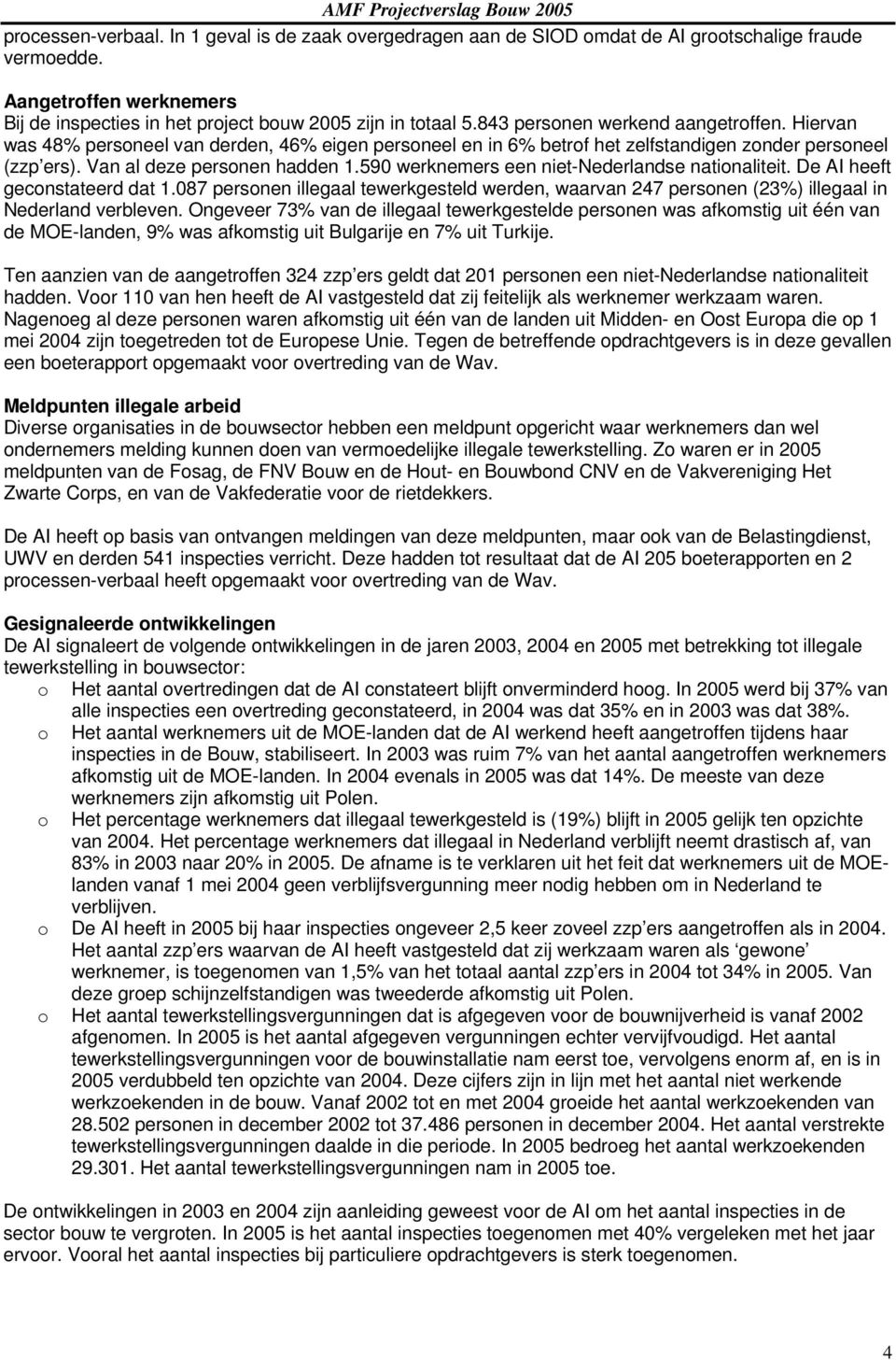 590 werknemers een niet-nederlandse nationaliteit. De AI heeft geconstateerd dat 1.087 personen illegaal tewerkgesteld werden, waarvan 247 personen (23%) illegaal in Nederland verbleven.