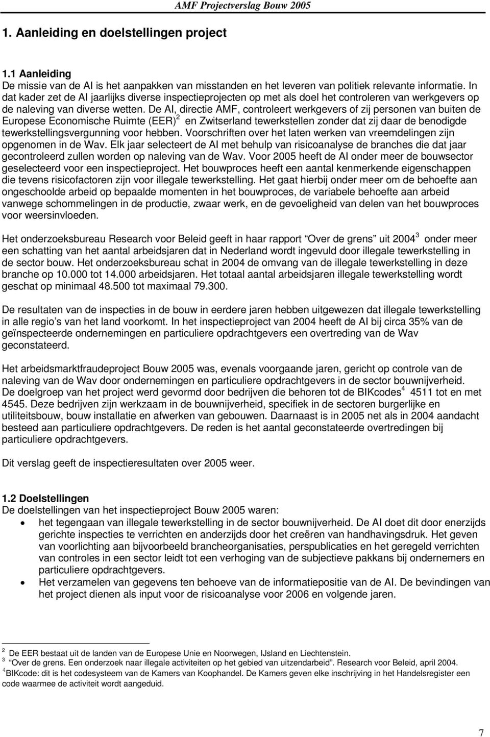 De AI, directie AMF, controleert werkgevers of zij personen van buiten de Europese Economische Ruimte (EER) 2 en Zwitserland tewerkstellen zonder dat zij daar de benodigde tewerkstellingsvergunning