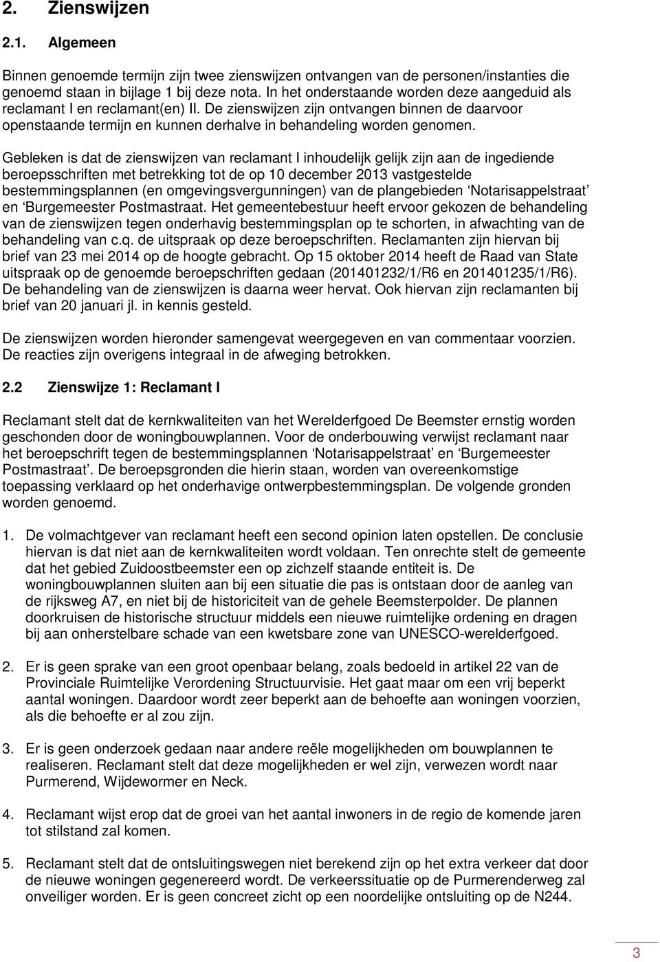 Gebleken is dat de zienswijzen van reclamant I inhoudelijk gelijk zijn aan de ingediende beroepsschriften met betrekking tot de op 10 december 2013 vastgestelde bestemmingsplannen (en