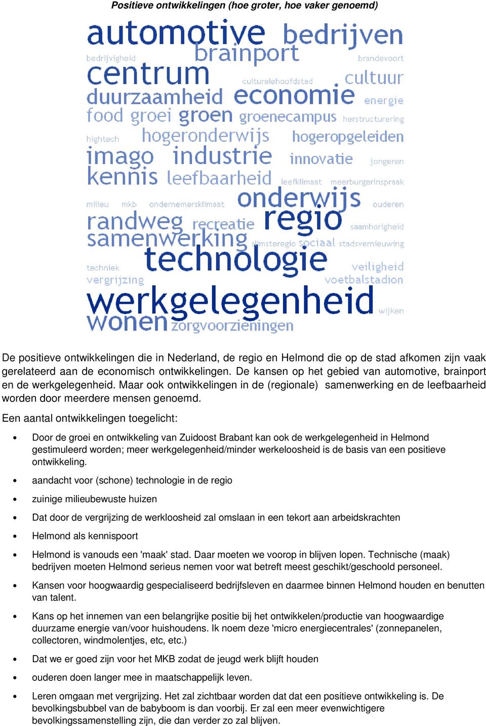 Een aantal ontwikkelingen toegelicht: Door de groei en ontwikkeling van Zuidoost Brabant kan ook de werkgelegenheid in Helmond gestimuleerd worden; meer werkgelegenheid/minder werkeloosheid is de