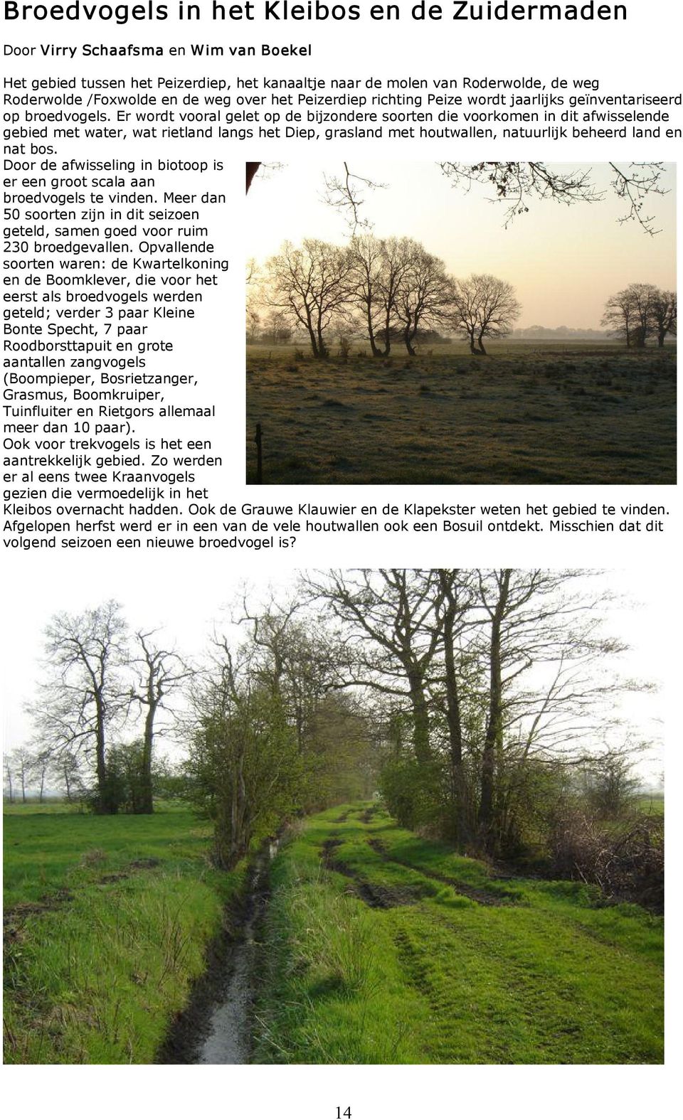 Er wordt vooral gelet op de bijzondere soorten die voorkomen in dit afwisselende gebied met water, wat rietland langs het Diep, grasland met houtwallen, natuurlijk beheerd land en nat bos.