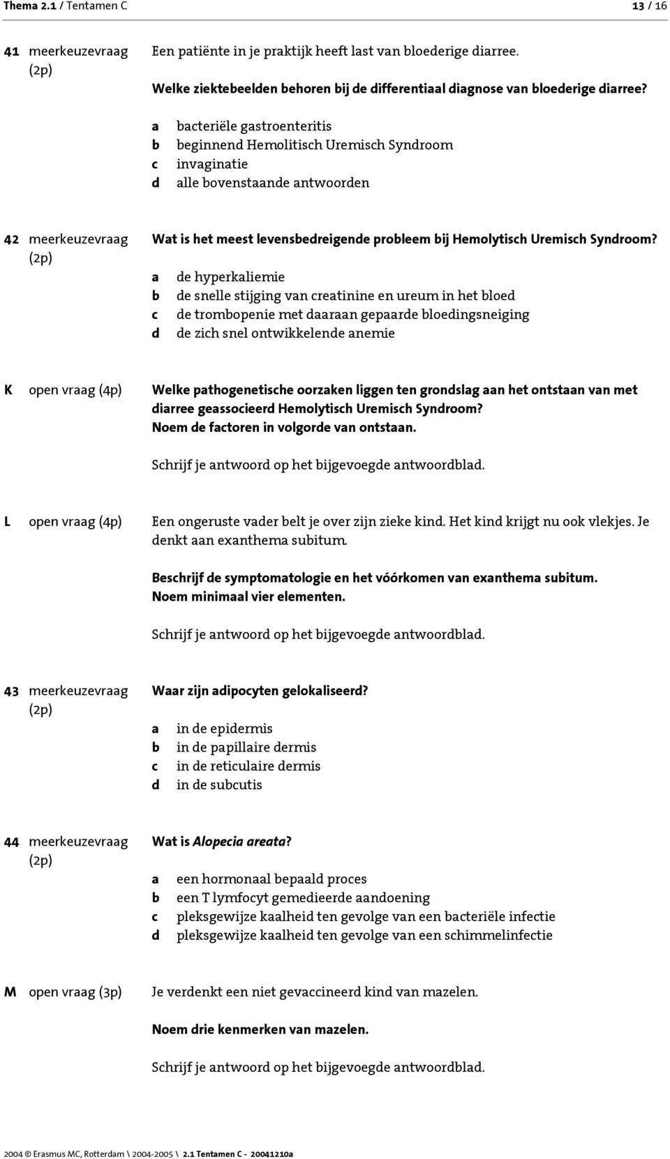 e hyperkliemie e snelle stijging vn retinine en ureum in het loe e tromopenie met rn gepre loeingsneiging e zih snel ontwikkelene nemie K open vrg (4p) Welke pthogenetishe oorzken liggen ten gronslg