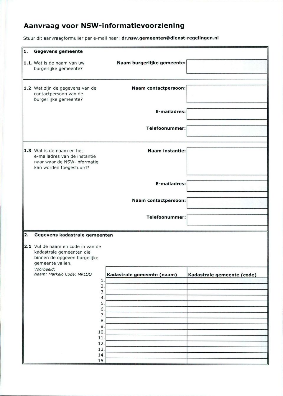 3 Wat is de naam en het e-mailadres van de instantie naar waar de NSW-informatie kan worden toegestuurd? Naam instantie: E-mailadres: Naam contactpersoon: Telefoonummer: 2.