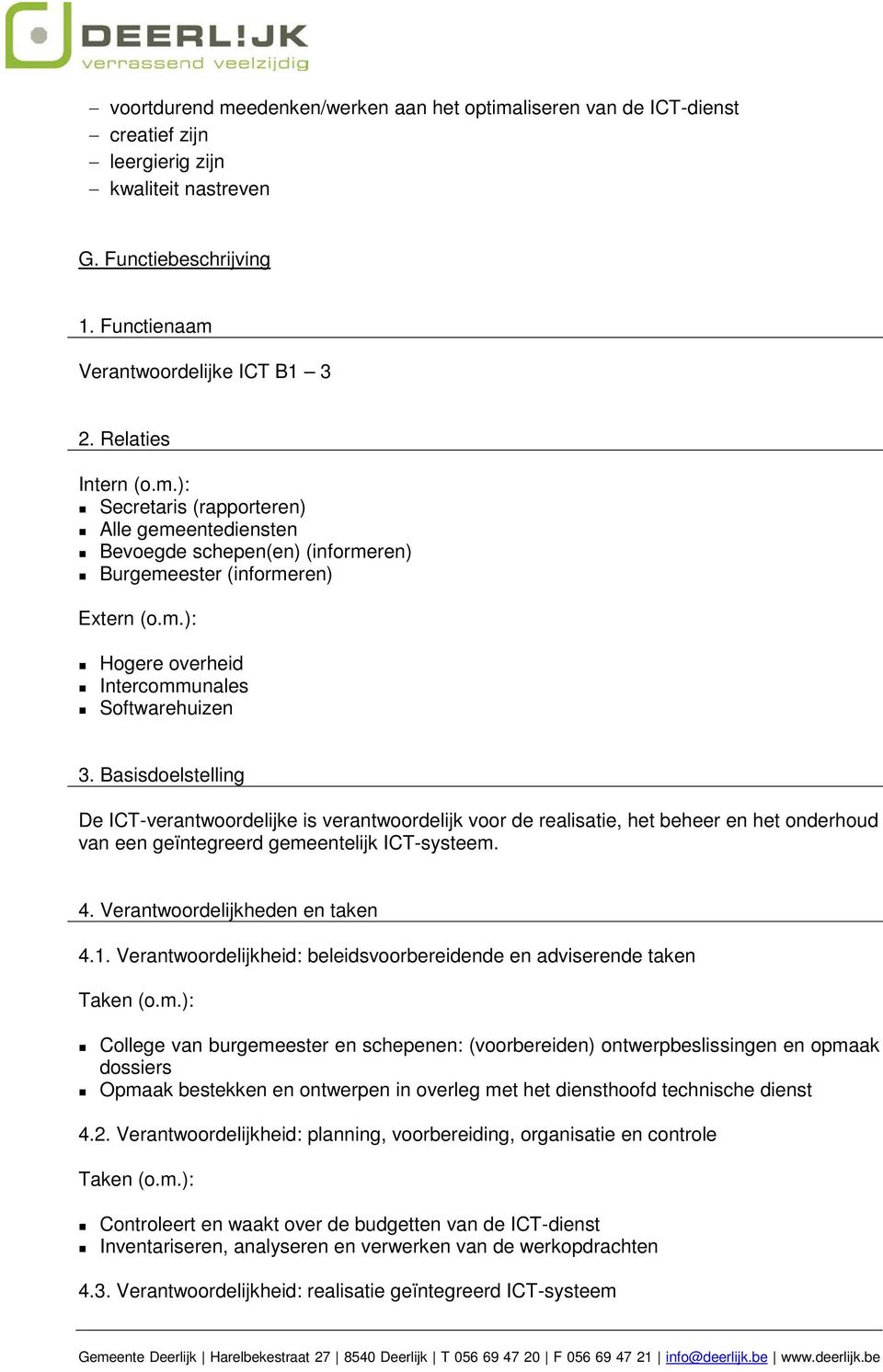 Basisdoelstelling De ICT-verantwoordelijke is verantwoordelijk voor de realisatie, het beheer en het onderhoud van een geïntegreerd gemeentelijk ICT-systeem. 4. Verantwoordelijkheden en taken 4.1.