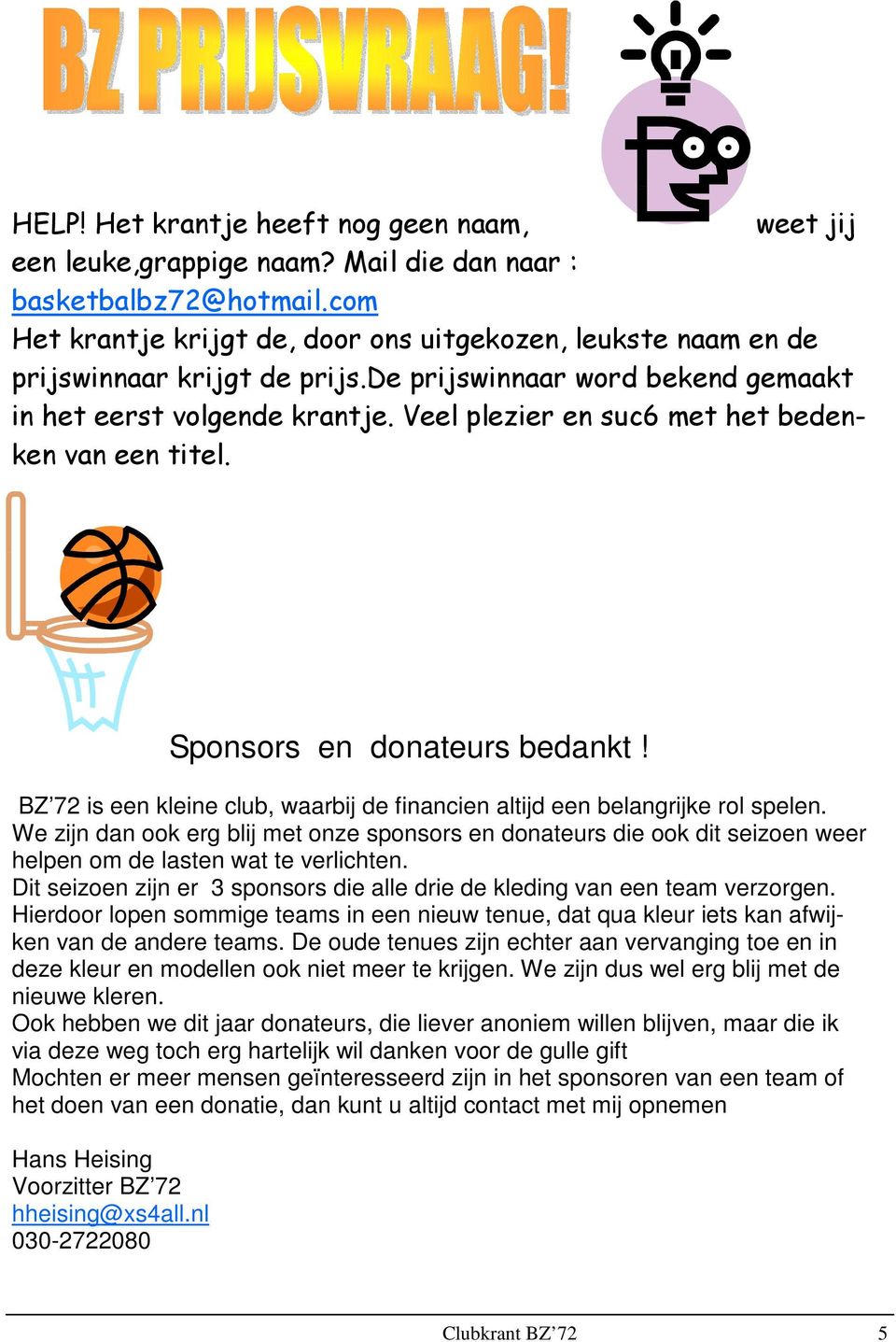 Veel plezier en suc6 met het bedenken van een titel. Sponsors en donateurs bedankt! BZ 72 is een kleine club, waarbij de financien altijd een belangrijke rol spelen.