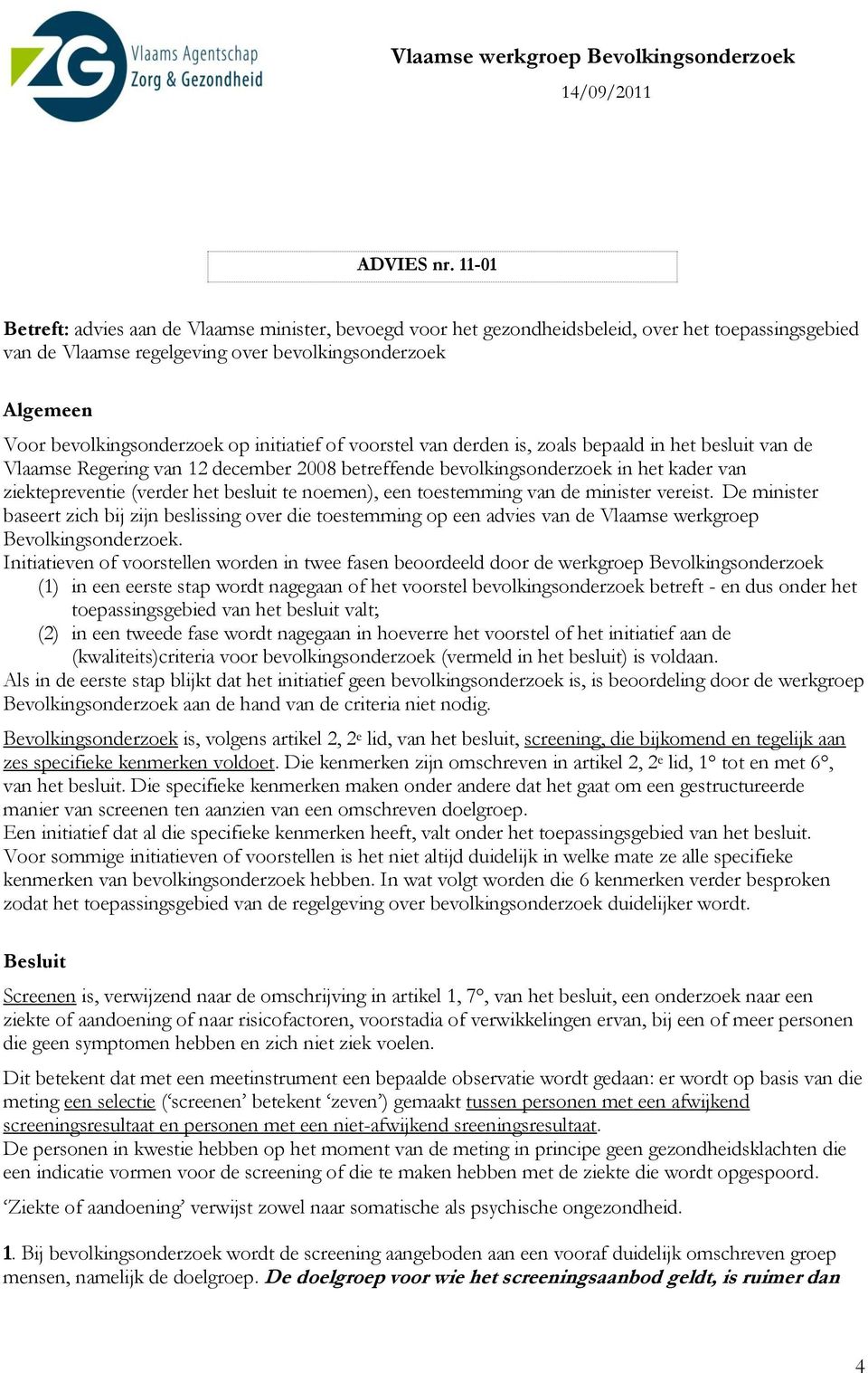 initiatief of voorstel van derden is, zoals bepaald in het besluit van de Vlaamse Regering van 12 december 2008 betreffende bevolkingsonderzoek in het kader van ziektepreventie (verder het besluit te