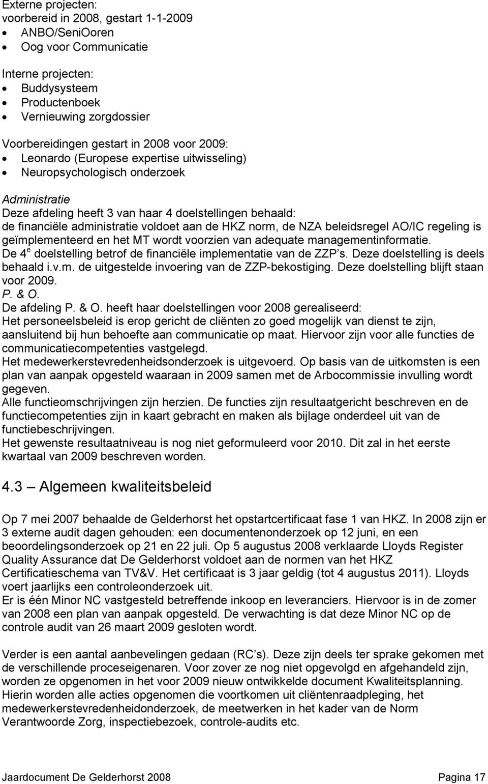 norm, de NZA beleidsregel AO/IC regeling is geïmplementeerd en het MT wordt voorzien van adequate managementinformatie. De 4 e doelstelling betrof de financiële implementatie van de ZZP s.