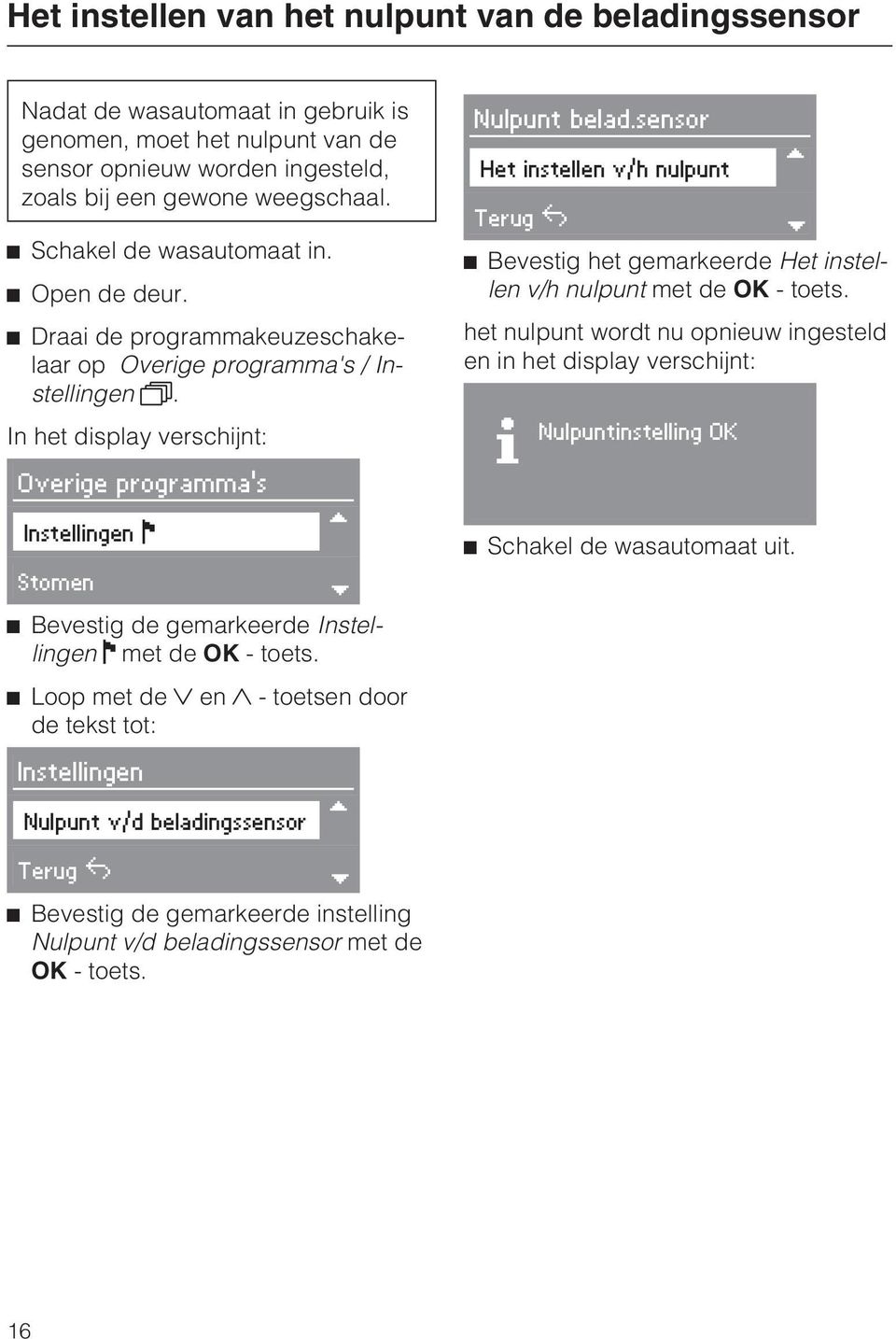 In het display verschijnt: Overige programma's Instellingen Stomen Bevestig de gemarkeerde Instellingen met de OK - toets. Loop met de en - toetsen door de tekst tot: Nulpunt belad.