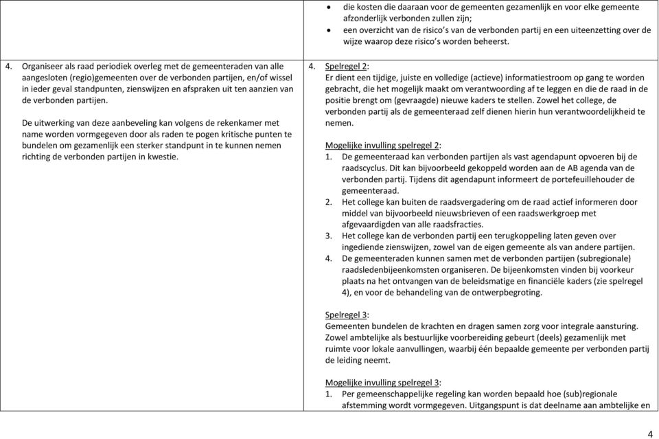 Organiseer als raad periodiek overleg met de gemeenteraden van alle aangesloten (regio)gemeenten over de verbonden partijen, en/of wissel in ieder geval standpunten, zienswijzen en afspraken uit ten