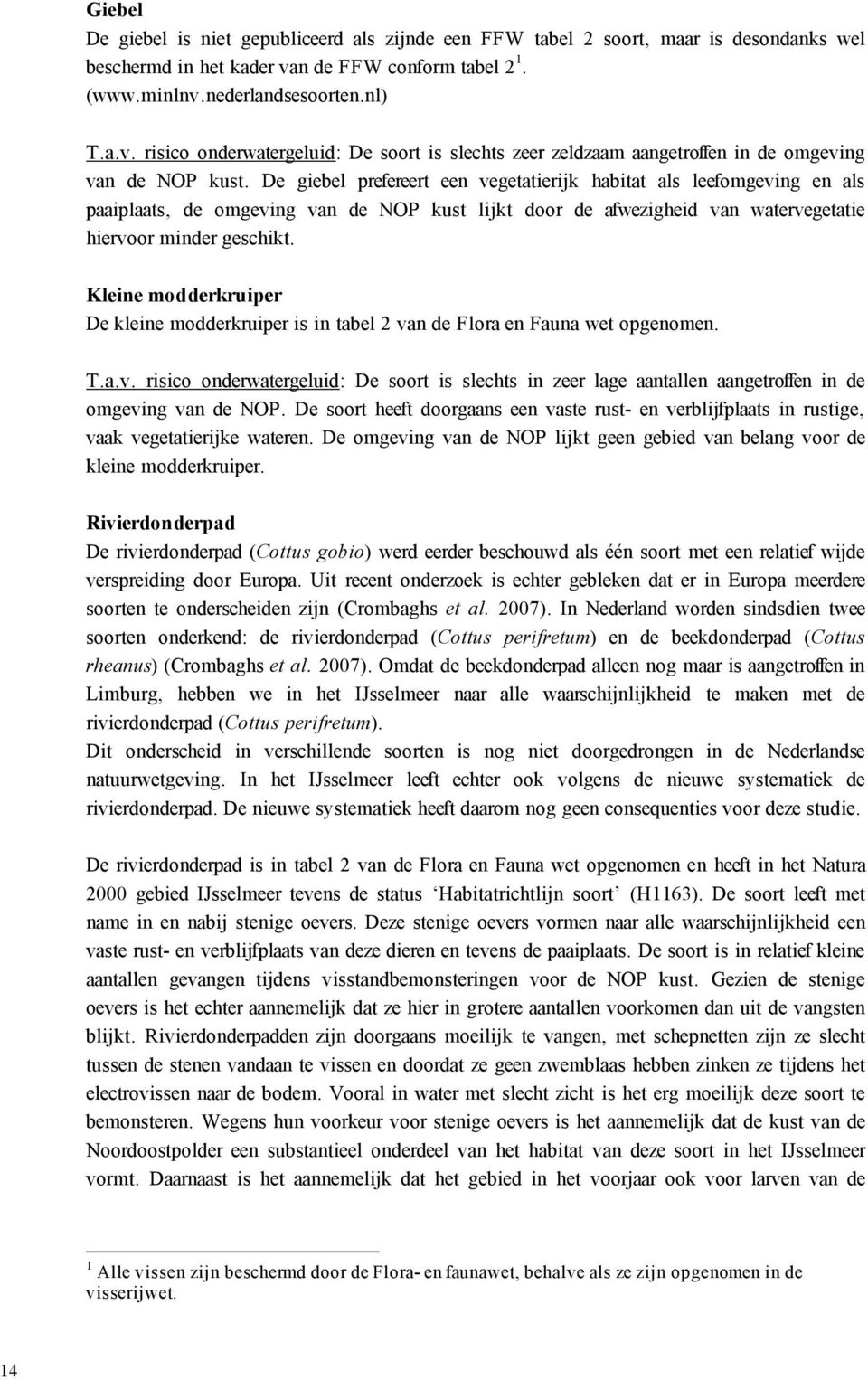 De giebel prefereert een vegetatierijk habitat als leefomgeving en als paaiplaats, de omgeving van de NOP kust lijkt door de afwezigheid van watervegetatie hiervoor minder geschikt.