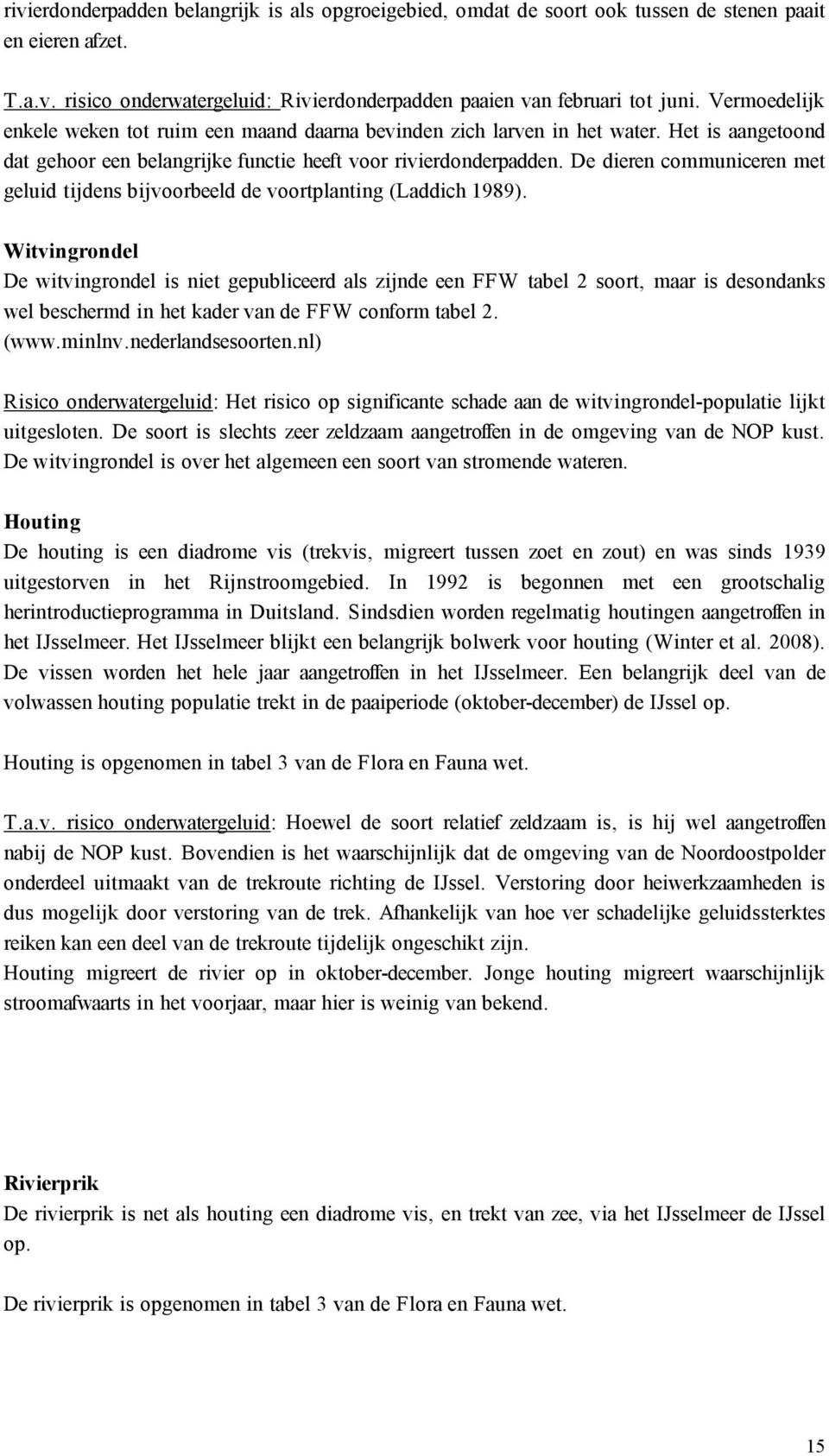 De dieren communiceren met geluid tijdens bijvoorbeeld de voortplanting (Laddich 1989).