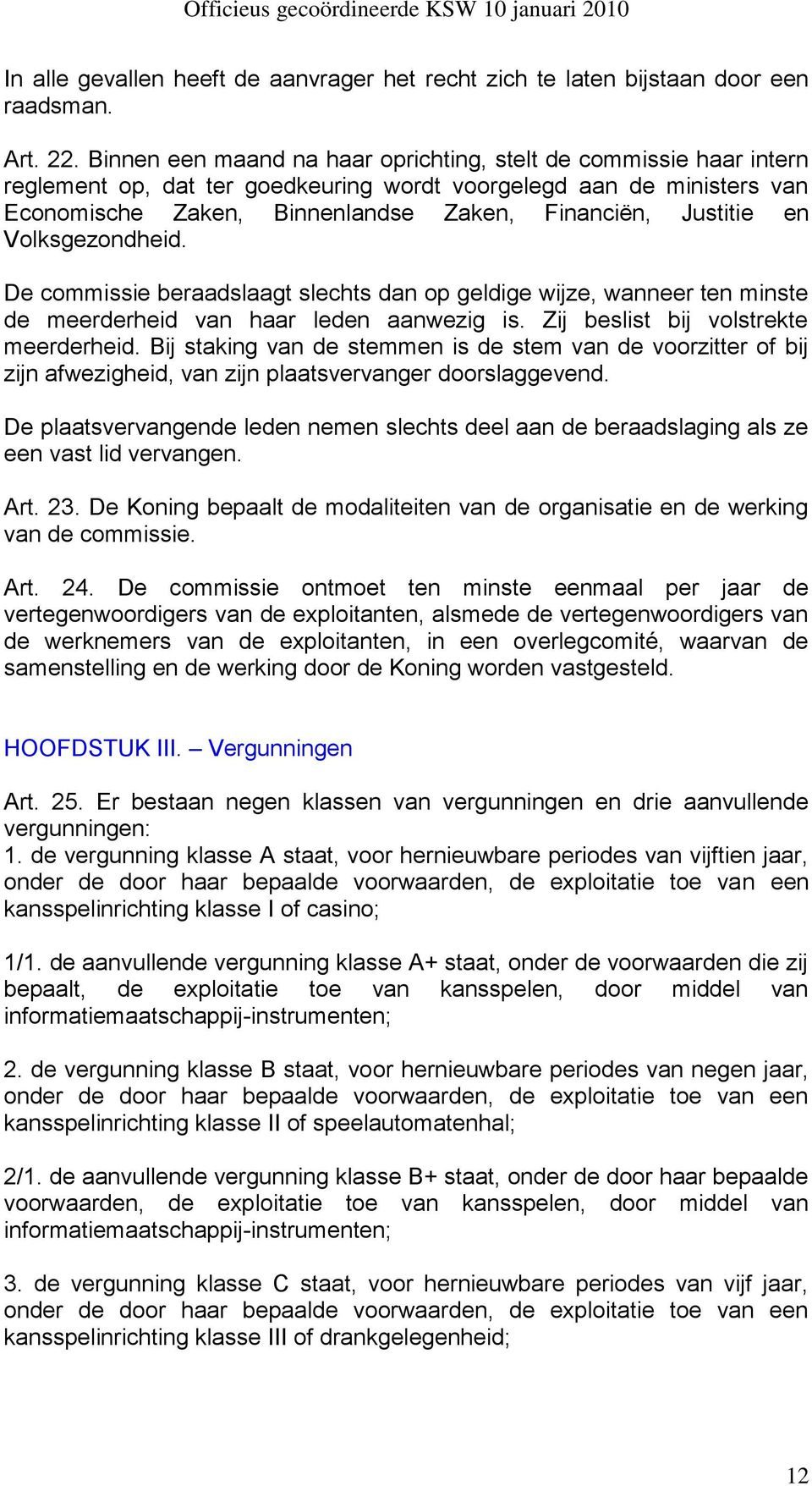 en Volksgezondheid. De commissie beraadslaagt slechts dan op geldige wijze, wanneer ten minste de meerderheid van haar leden aanwezig is. Zij beslist bij volstrekte meerderheid.