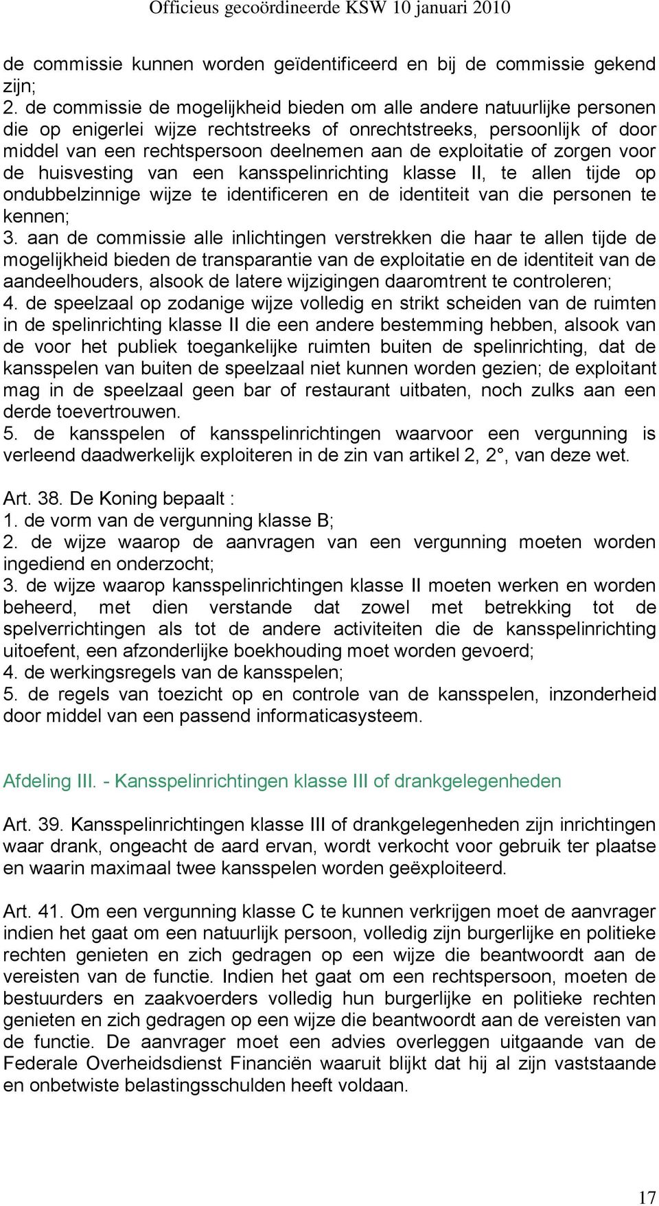 exploitatie of zorgen voor de huisvesting van een kansspelinrichting klasse II, te allen tijde op ondubbelzinnige wijze te identificeren en de identiteit van die personen te kennen; 3.