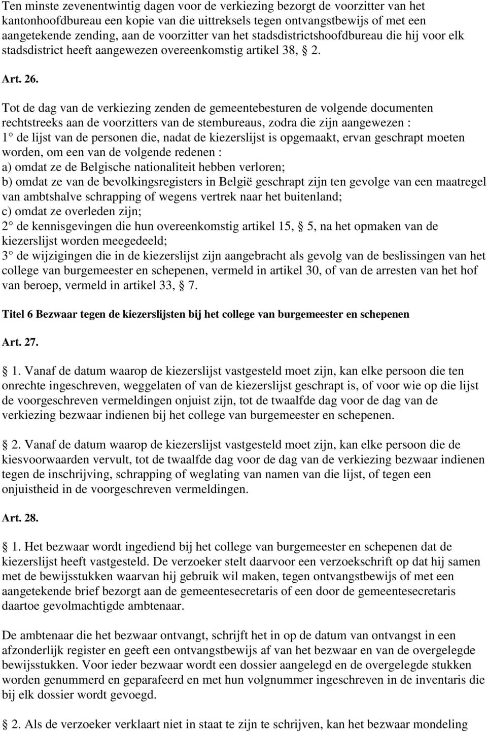 Tot de dag van de verkiezing zenden de gemeentebesturen de volgende documenten rechtstreeks aan de voorzitters van de stembureaus, zodra die zijn aangewezen : 1 de lijst van de personen die, nadat de