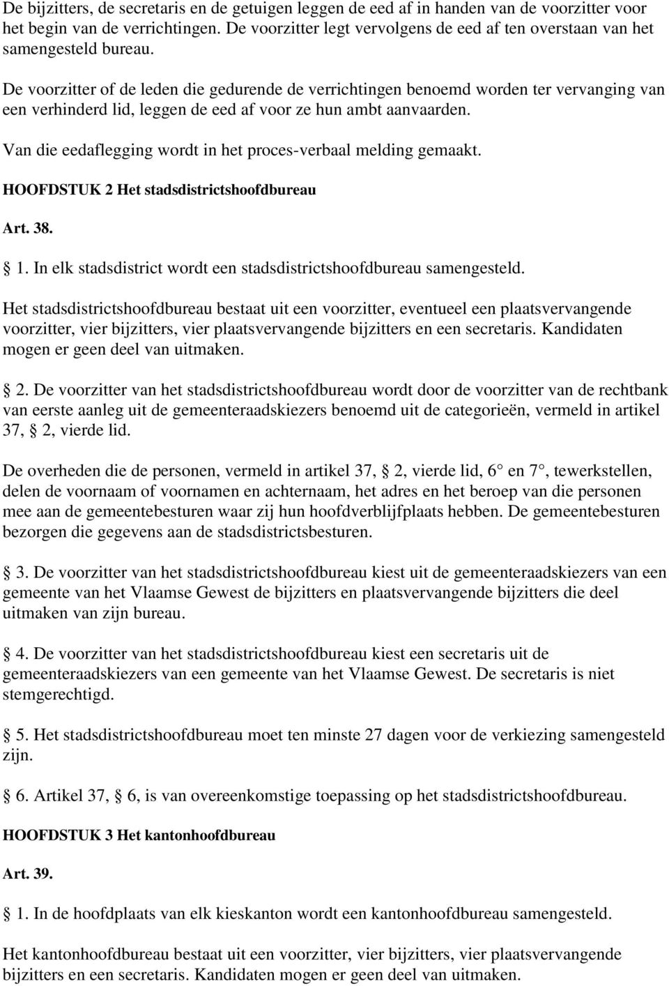 De voorzitter of de leden die gedurende de verrichtingen benoemd worden ter vervanging van een verhinderd lid, leggen de eed af voor ze hun ambt aanvaarden.