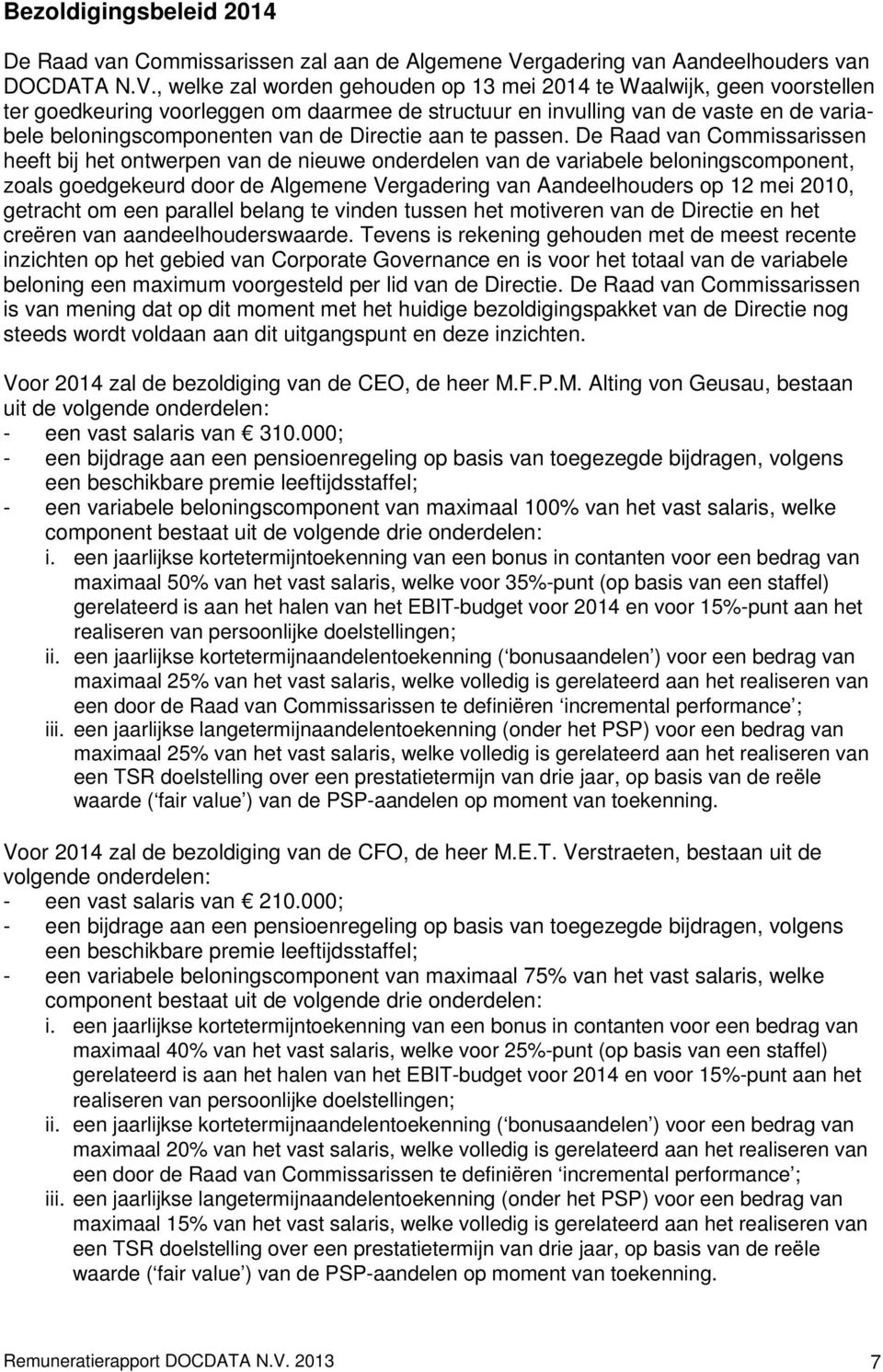 , welke zal worden gehouden op 13 mei 2014 te Waalwijk, geen voorstellen ter goedkeuring voorleggen om daarmee de structuur en invulling van de vaste en de variabele beloningscomponenten van de