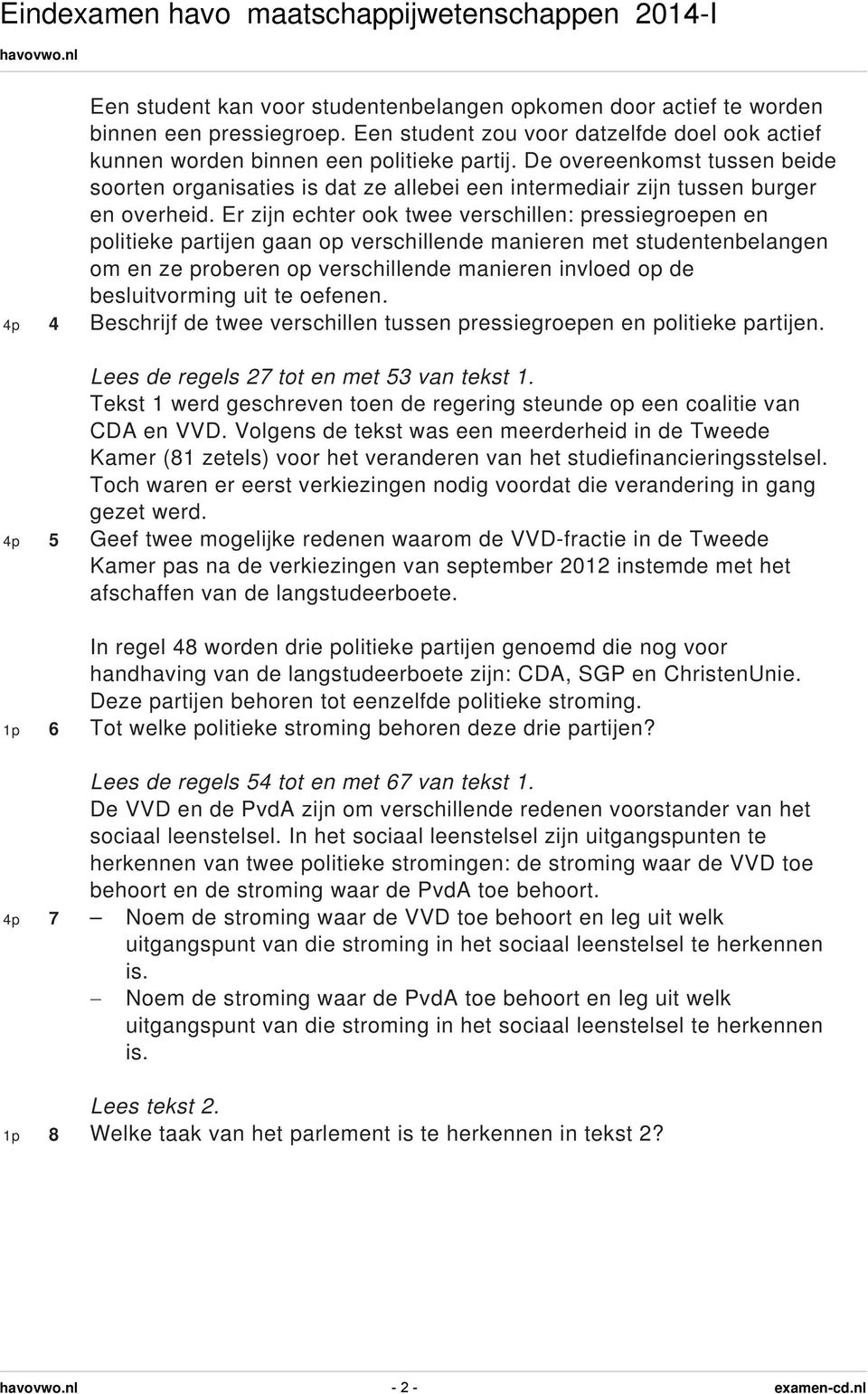 Er zijn echter ook twee verschillen: pressiegroepen en politieke partijen gaan op verschillende manieren met studentenbelangen om en ze proberen op verschillende manieren invloed op de besluitvorming