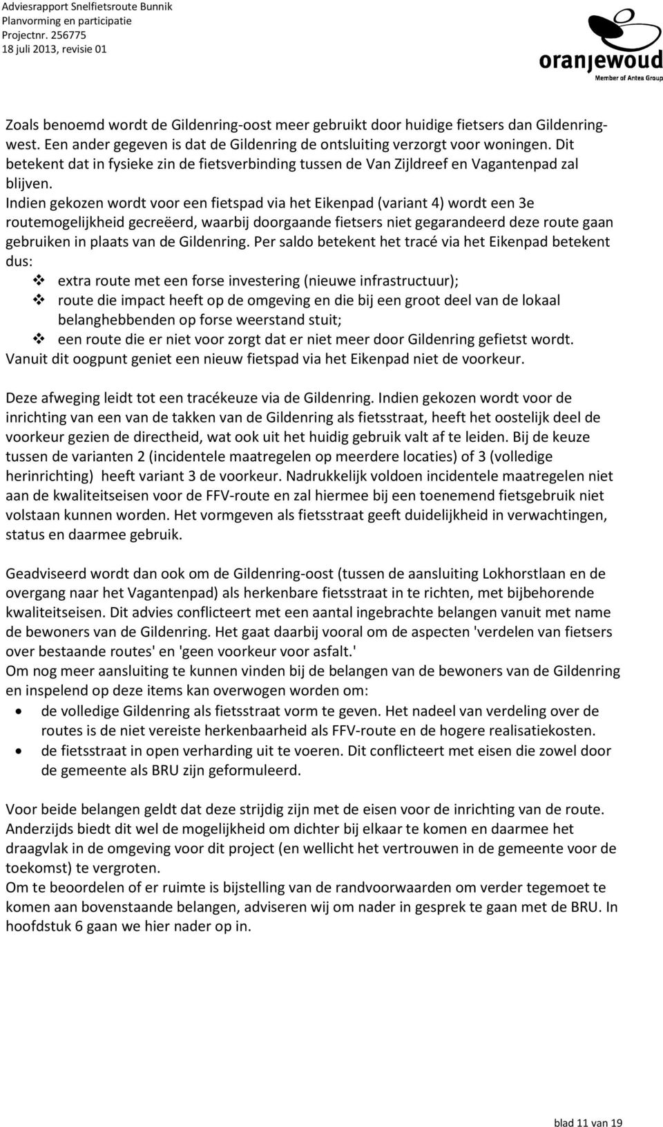 Indien gekozen wordt voor een fietspad via het Eikenpad (variant 4) wordt een 3e routemogelijkheid gecreëerd, waarbij doorgaande fietsers niet gegarandeerd deze route gaan gebruiken in plaats van de