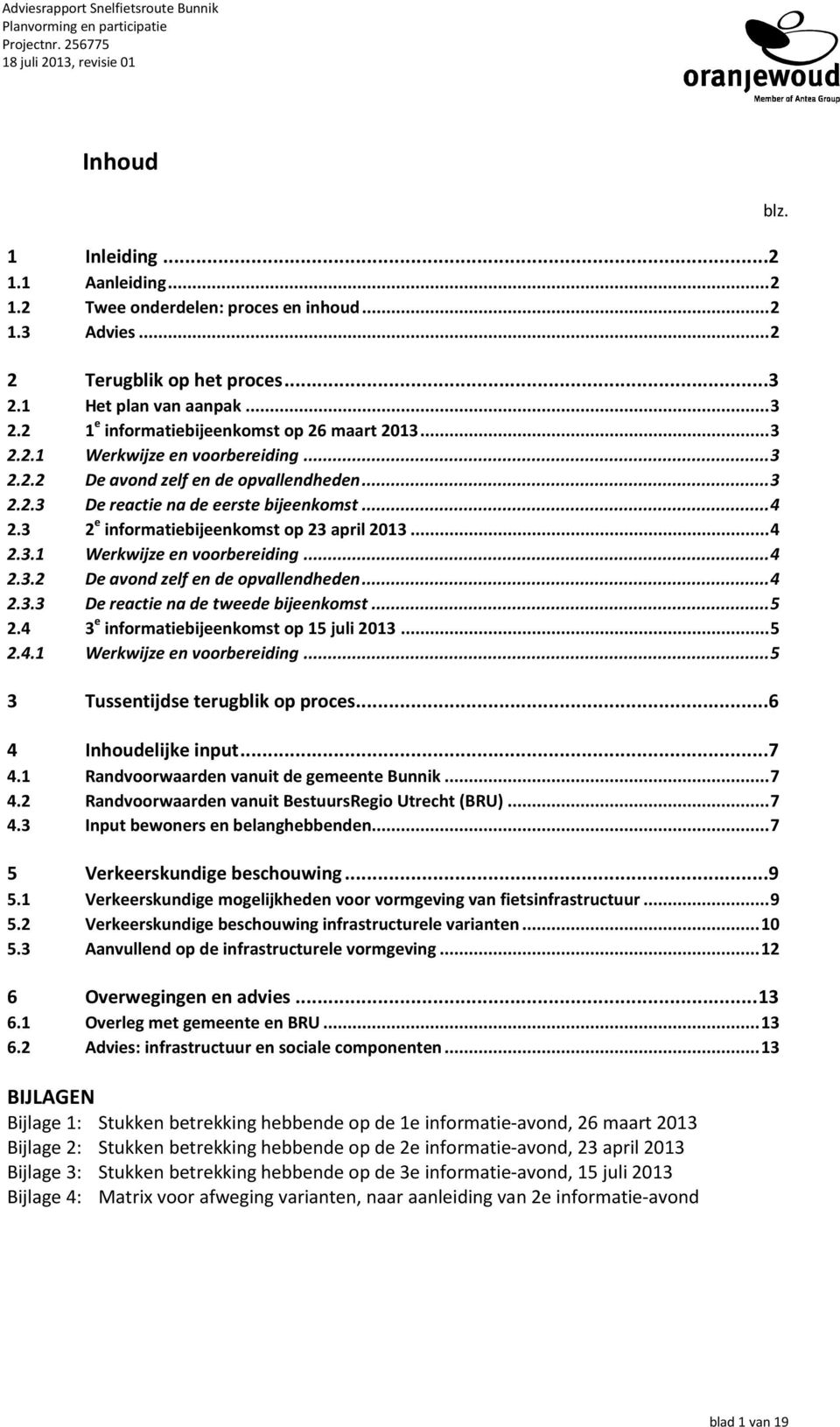 ..5 2.4 3 e informatiebijeenkomst op 15 juli 2013...5 2.4.1 Werkwijze en voorbereiding...5 3 Tussentijdse terugblik op proces...6 4 Inhoudelijke input...7 4.