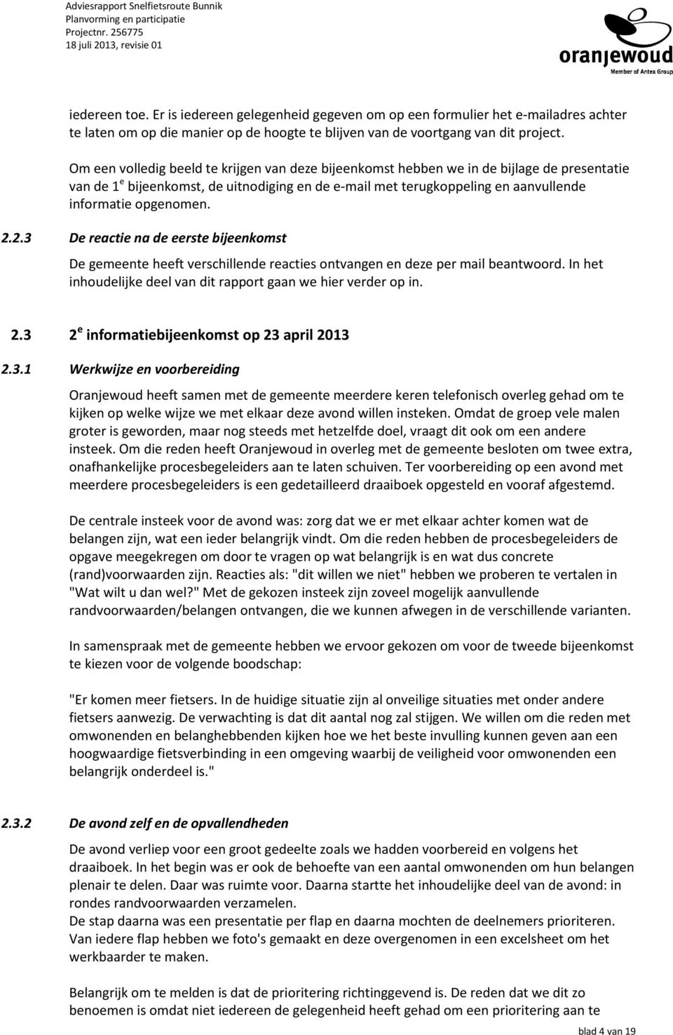 2.2.3 De reactie na de eerste bijeenkomst De gemeente heeft verschillende reacties ontvangen en deze per mail beantwoord. In het inhoudelijke deel van dit rapport gaan we hier verder op in. 2.