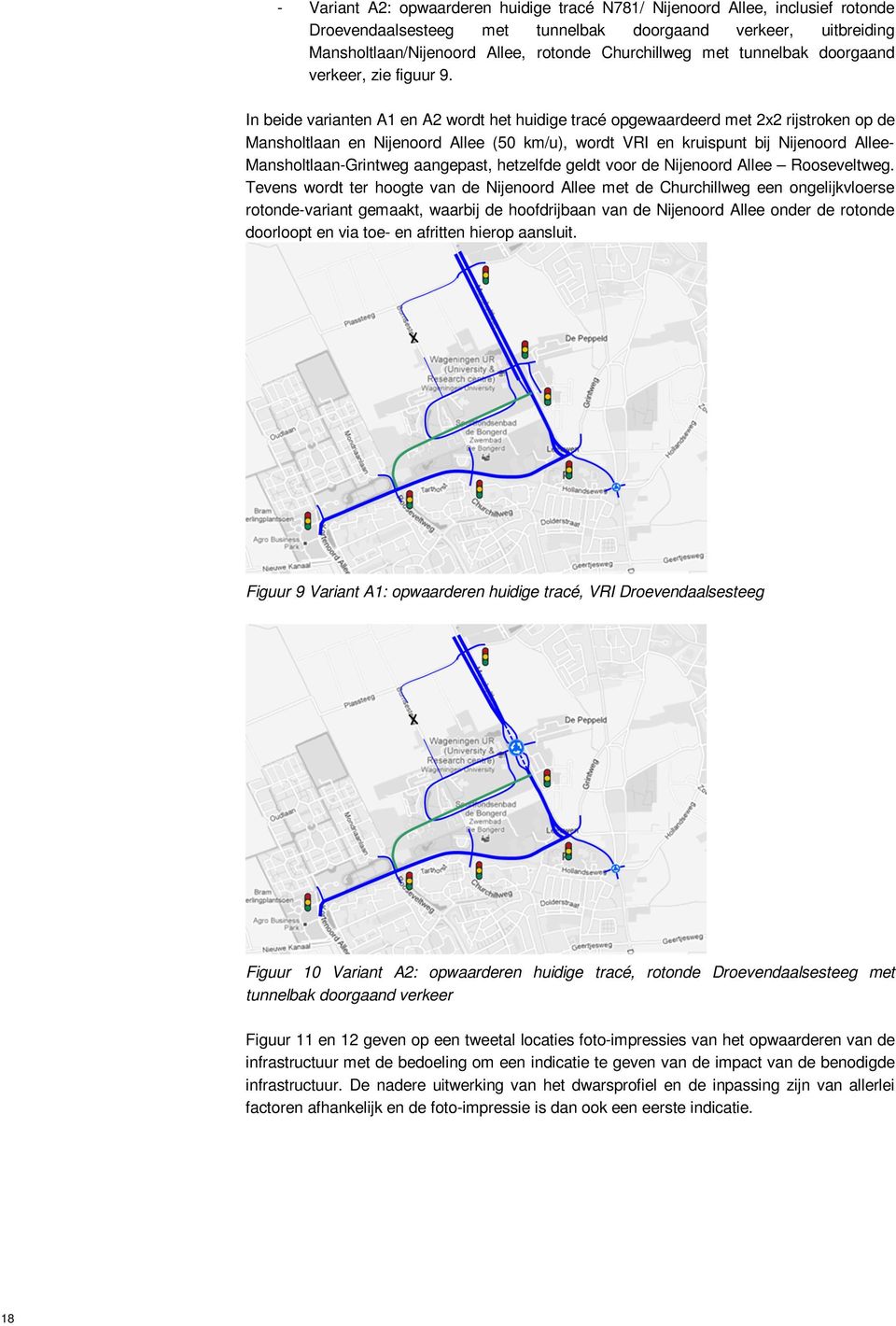 In beide varianten A1 en A2 wordt het huidige tracé opgewaardeerd met 2x2 rijstroken op de Mansholtlaan en Nijenoord Allee (50 km/u), wordt VRI en kruispunt bij Nijenoord Allee- Mansholtlaan-Grintweg