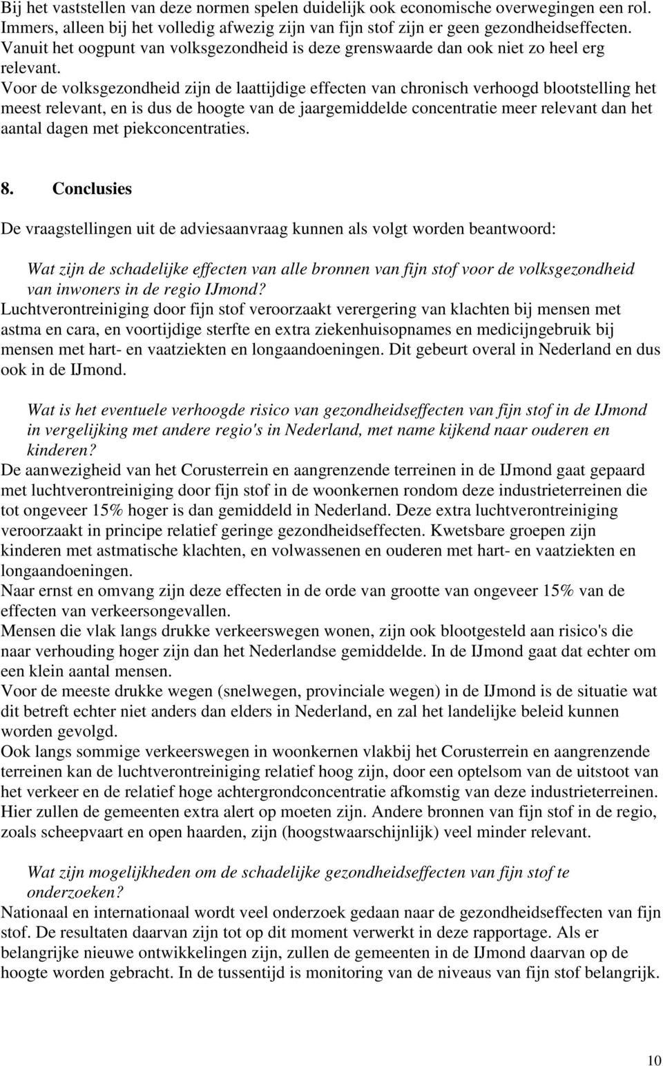 Voor de volksgezondheid zijn de laattijdige effecten van chronisch verhoogd blootstelling het meest relevant, en is dus de hoogte van de jaargemiddelde concentratie meer relevant dan het aantal dagen