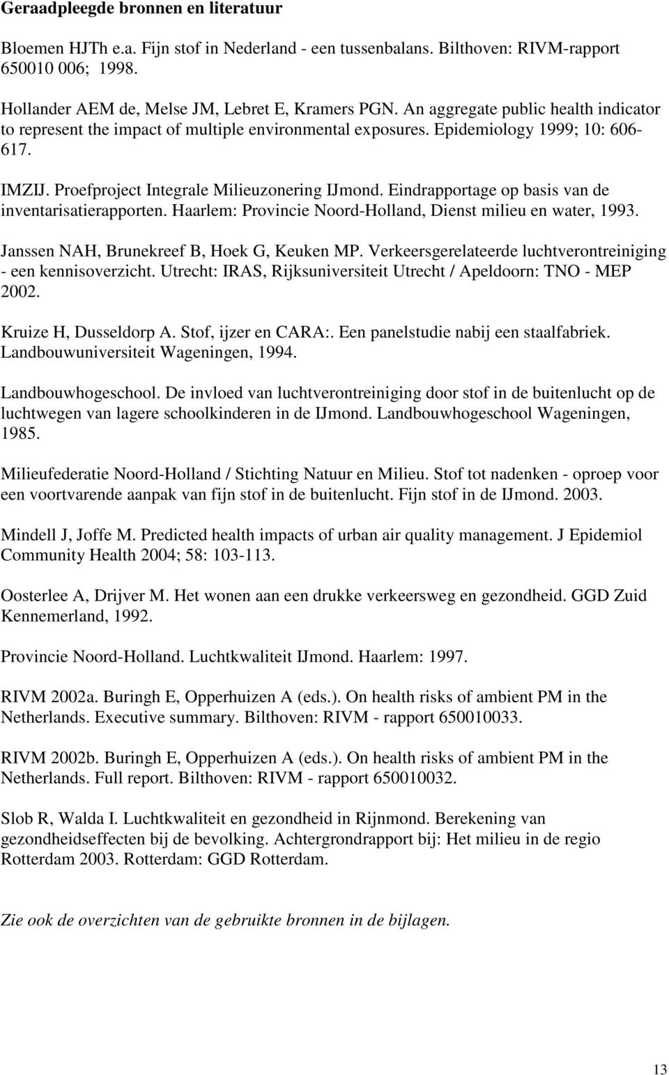 Eindrapportage op basis van de inventarisatierapporten. Haarlem: Provincie Noord-Holland, Dienst milieu en water, 1993. Janssen NAH, Brunekreef B, Hoek G, Keuken MP.