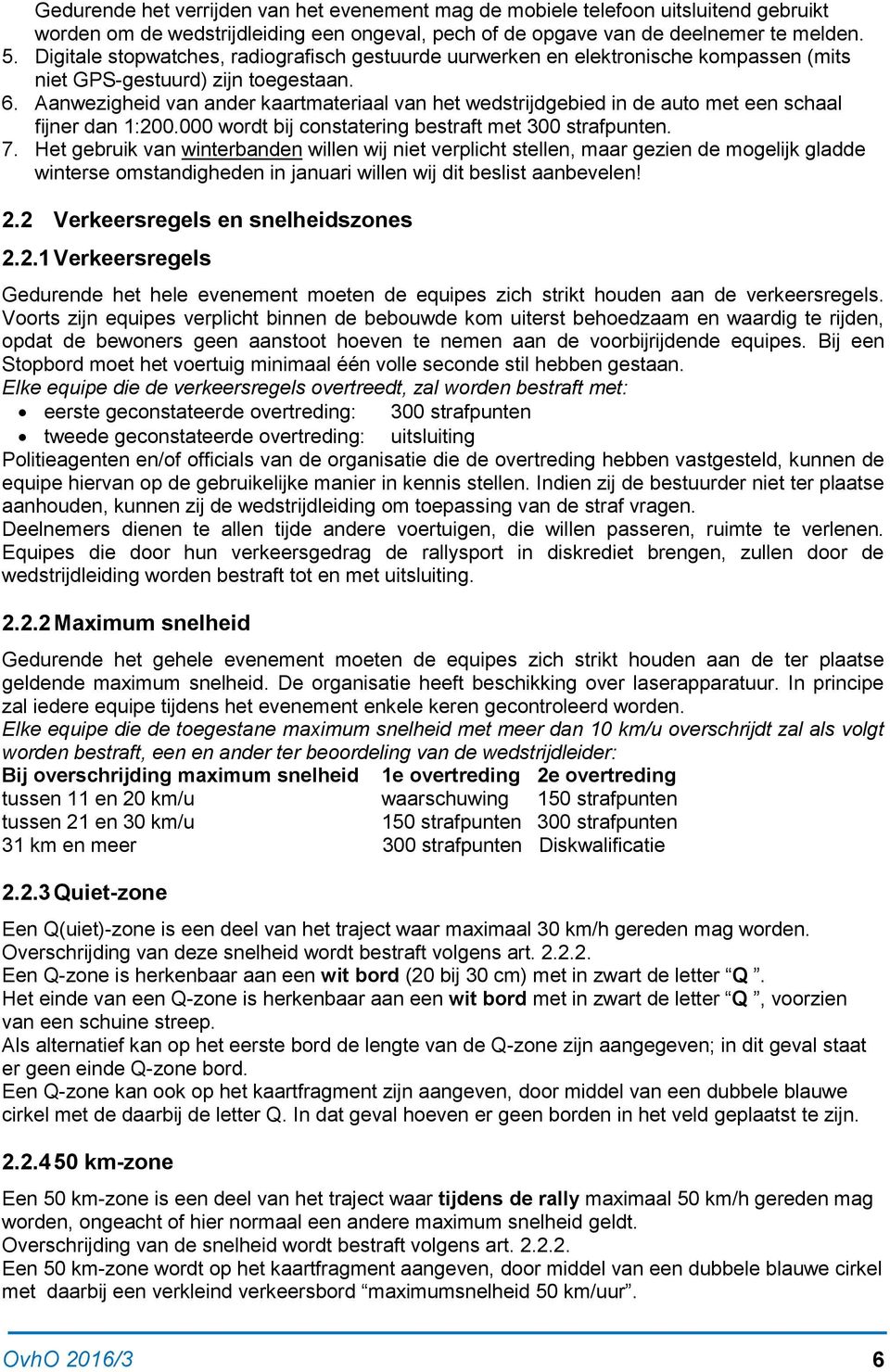 Aanwezigheid van ander kaartmateriaal van het wedstrijdgebied in de auto met een schaal fijner dan 1:200.000 wordt bij constatering bestraft met 300 strafpunten. 7.