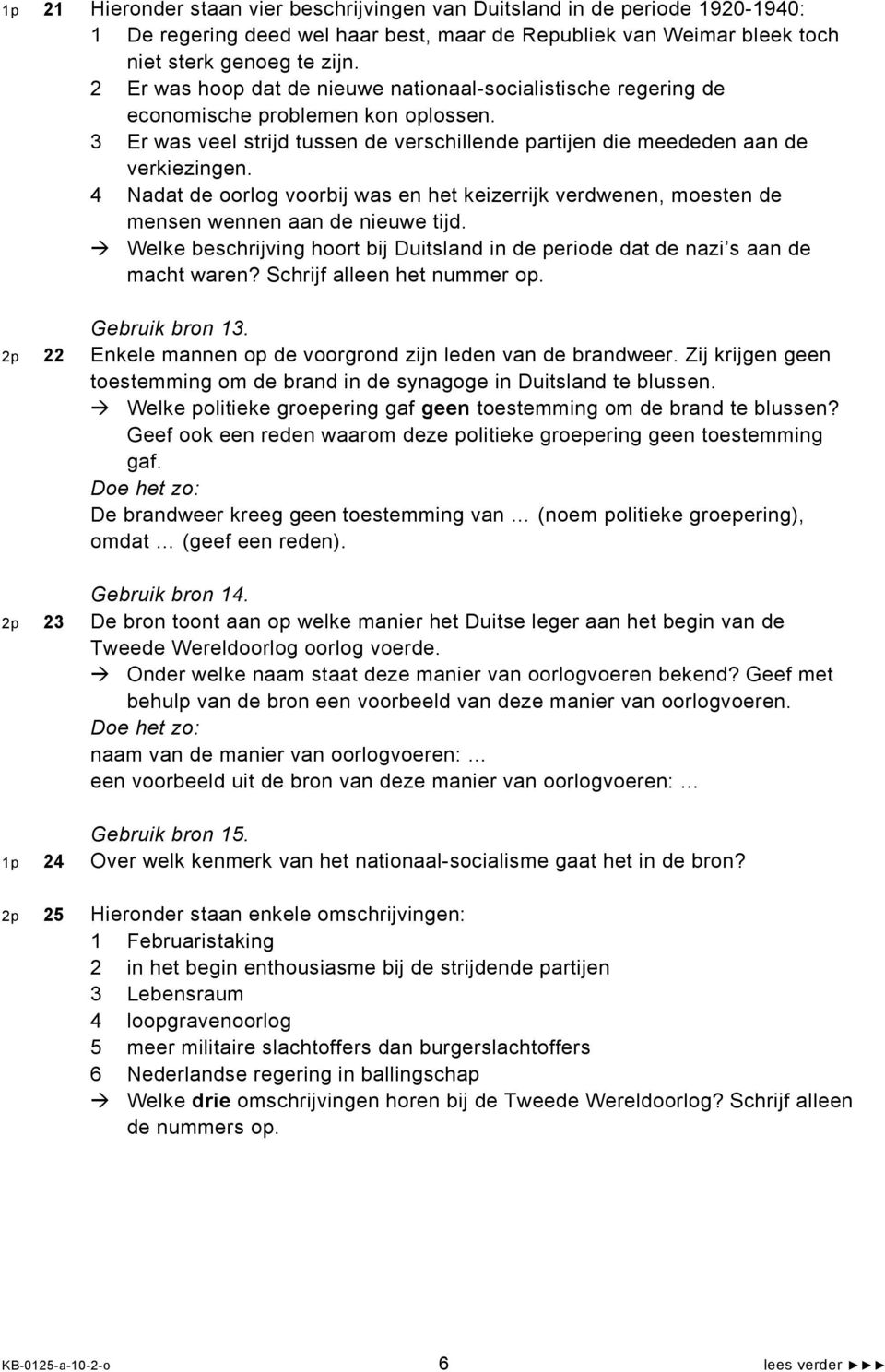 4 Nadat de oorlog voorbij was en het keizerrijk verdwenen, moesten de mensen wennen aan de nieuwe tijd. Welke beschrijving hoort bij Duitsland in de periode dat de nazi s aan de macht waren?