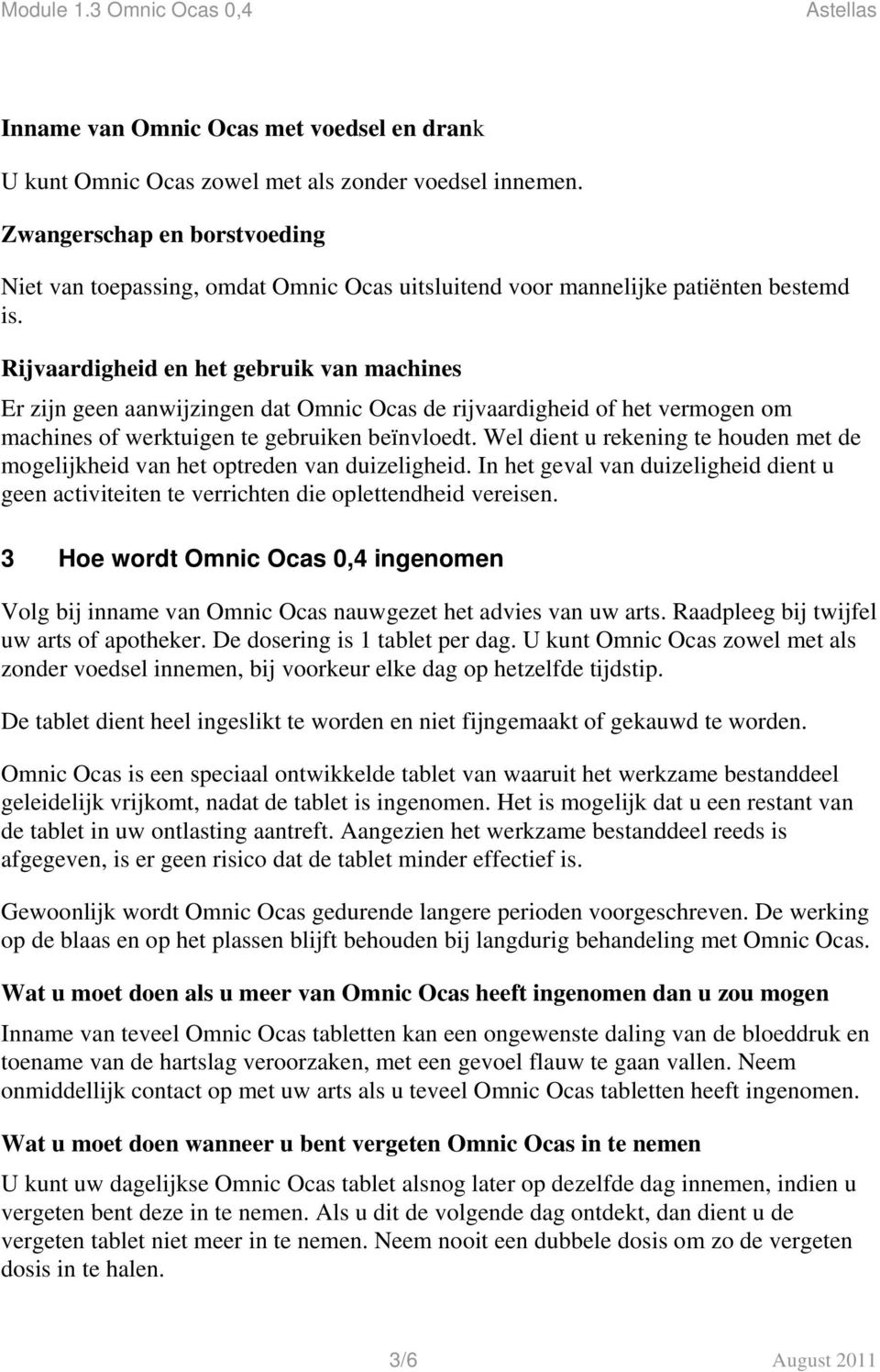 Rijvaardigheid en het gebruik van machines Er zijn geen aanwijzingen dat Omnic Ocas de rijvaardigheid of het vermogen om machines of werktuigen te gebruiken beïnvloedt.