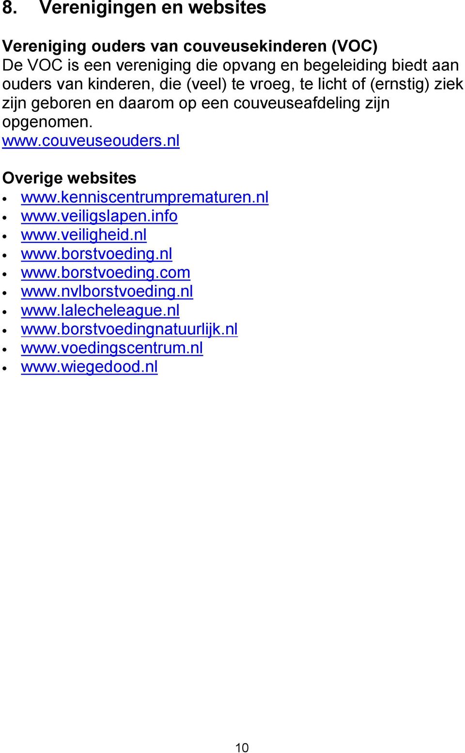www.couveuseouders.nl Overige websites www.kenniscentrumprematuren.nl www.veiligslapen.info www.veiligheid.nl www.borstvoeding.