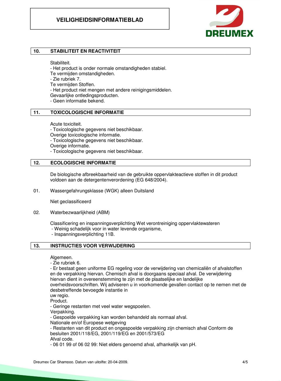 Overige informatie. 12. ECOLOGISCHE INFORMATIE De biologische afbreekbaarheid van de gebruikte oppervlakteactieve stoffen in dit product voldoen aan de detergentenverordening (EG 648/2004). 01.