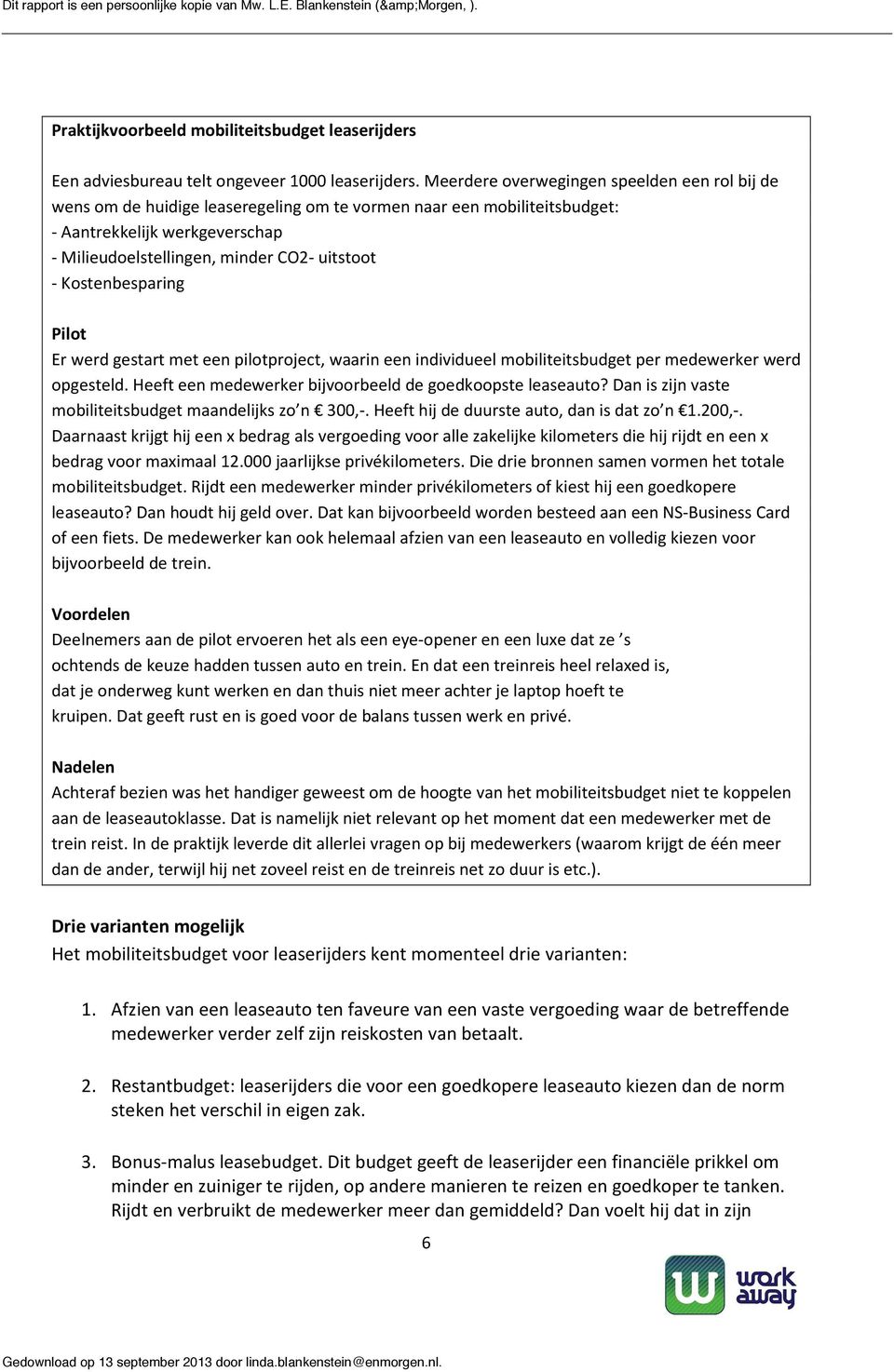 Kostenbesparing Pilot Er werd gestart met een pilotproject, waarin een individueel mobiliteitsbudget per medewerker werd opgesteld. Heeft een medewerker bijvoorbeeld de goedkoopste leaseauto?