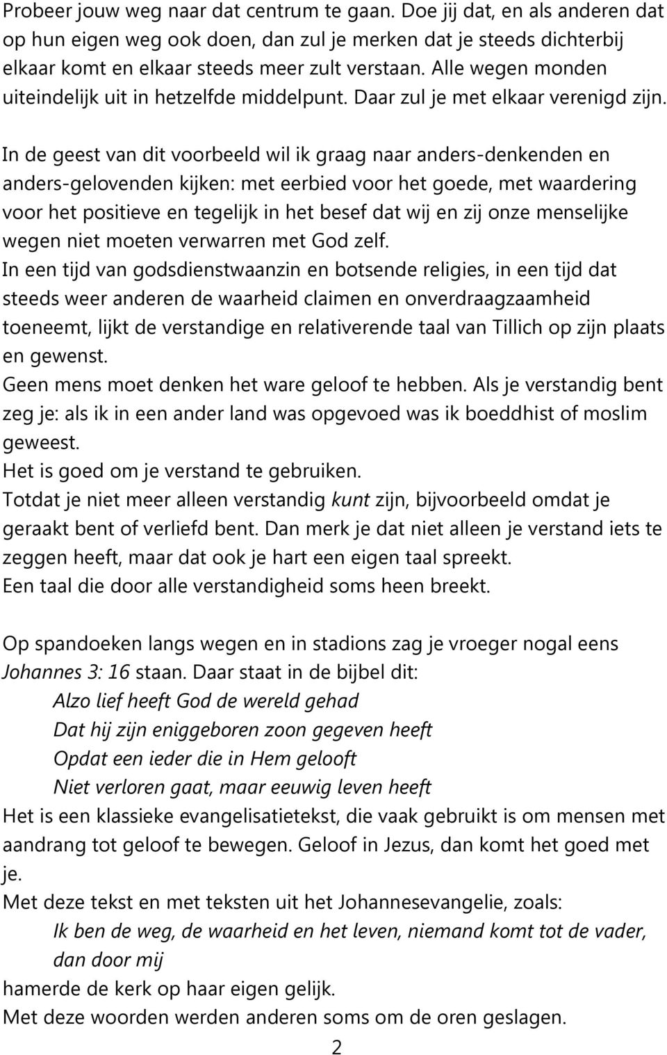 In de geest van dit voorbeeld wil ik graag naar anders-denkenden en anders-gelovenden kijken: met eerbied voor het goede, met waardering voor het positieve en tegelijk in het besef dat wij en zij