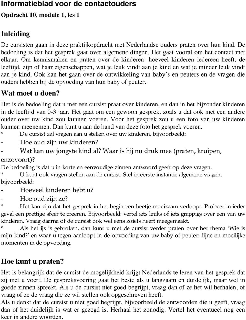 Om kennismaken en praten over de kinderen: hoeveel kinderen iedereen heeft, de leeftijd, zijn of haar eigenschappen, wat je leuk vindt aan je kind en wat je minder leuk vindt aan je kind.