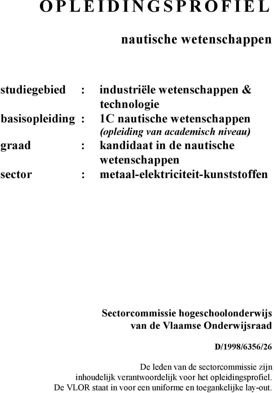 metaal-elektriciteit-kunststoffen Sectorcommissie hogeschoolonderwijs van de Vlaamse Onderwijsraad D/1998/6356/26 De leden